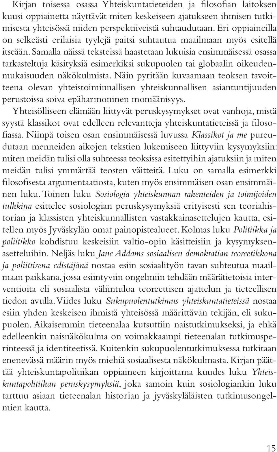 Samalla näissä teksteissä haastetaan lukuisia ensimmäisessä osassa tarkasteltuja käsityksiä esimerkiksi sukupuolen tai globaalin oikeudenmukaisuuden näkökulmista.