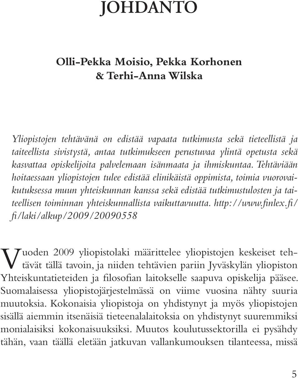 Tehtäviään hoitaessaan yliopistojen tulee edistää elinikäistä oppimista, toimia vuorovaikutuksessa muun yhteiskunnan kanssa sekä edistää tutkimustulosten ja taiteellisen toiminnan yhteiskunnallista