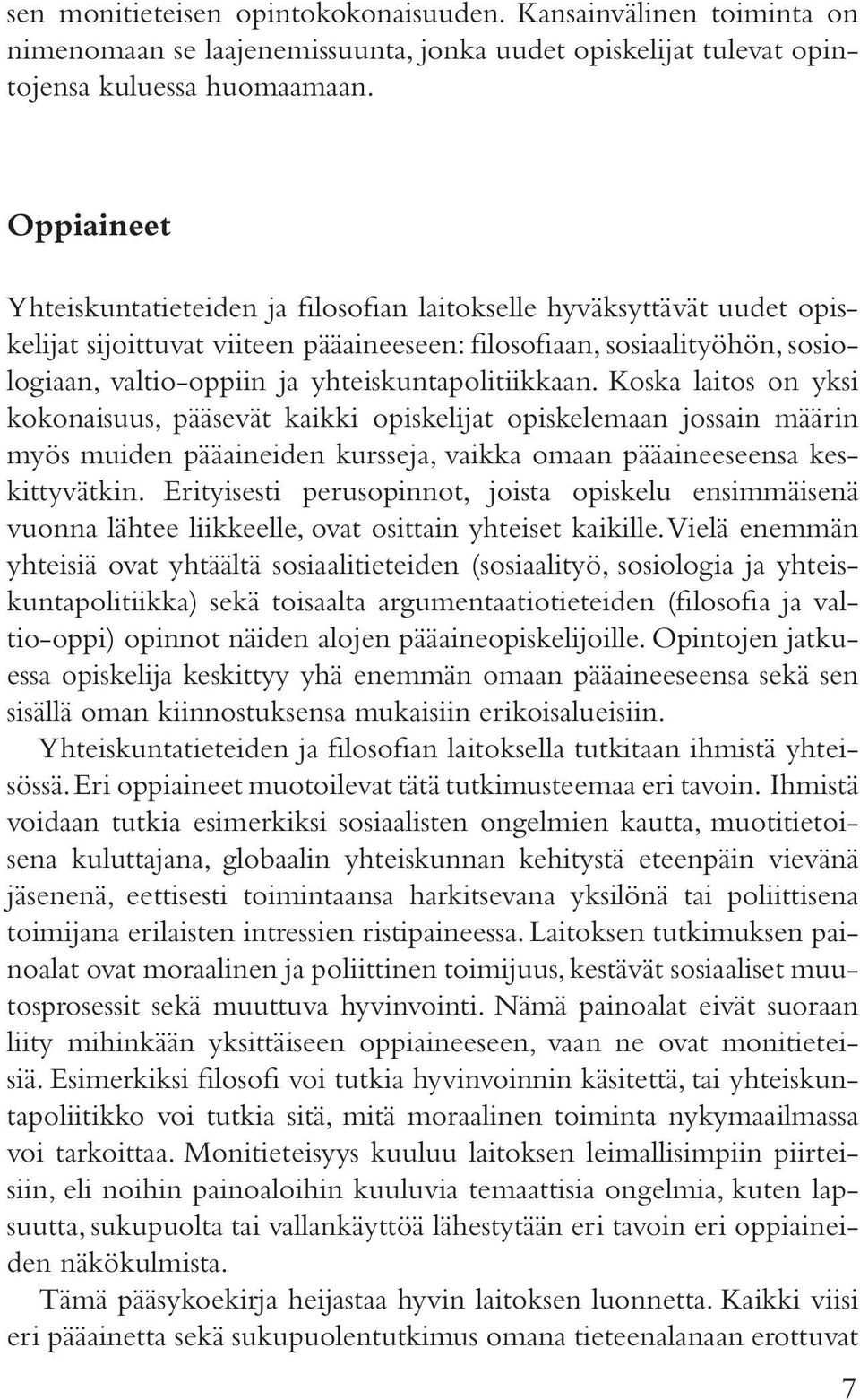 yhteiskuntapolitiikkaan. Koska laitos on yksi kokonaisuus, pääsevät kaikki opiskelijat opiskelemaan jossain määrin myös muiden pääaineiden kursseja, vaikka omaan pääaineeseensa keskittyvätkin.