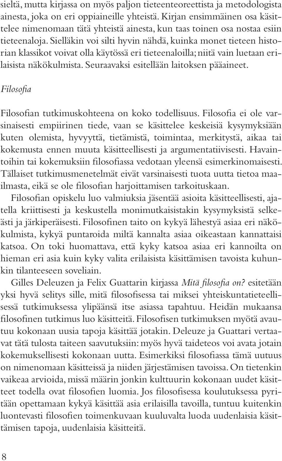 Sielläkin voi silti hyvin nähdä, kuinka monet tieteen historian klassikot voivat olla käytössä eri tieteenaloilla; niitä vain luetaan erilaisista näkökulmista.