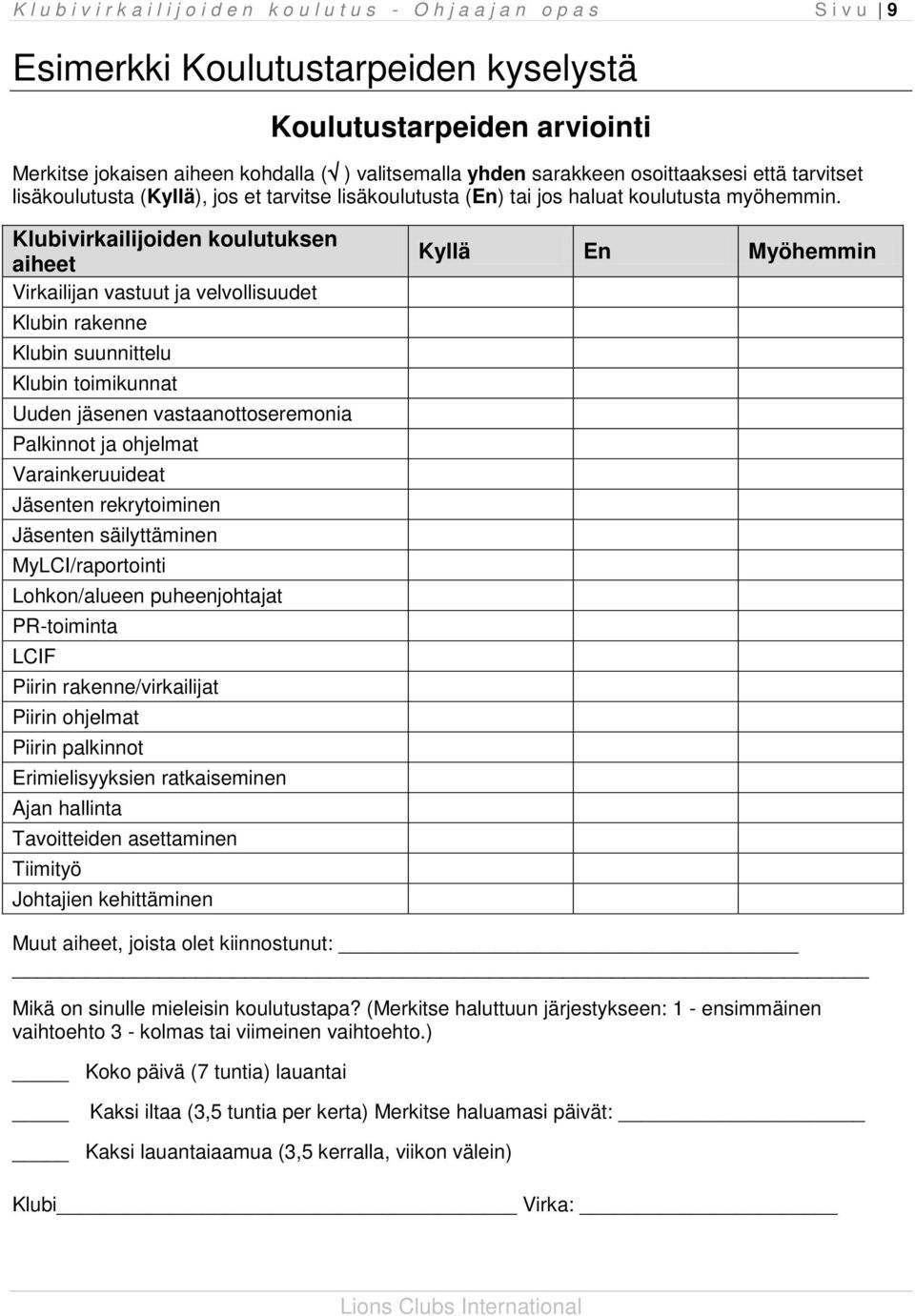 Klubivirkailijoiden koulutuksen aiheet Virkailijan vastuut ja velvollisuudet Klubin rakenne Klubin suunnittelu Klubin toimikunnat Uuden jäsenen vastaanottoseremonia Palkinnot ja ohjelmat