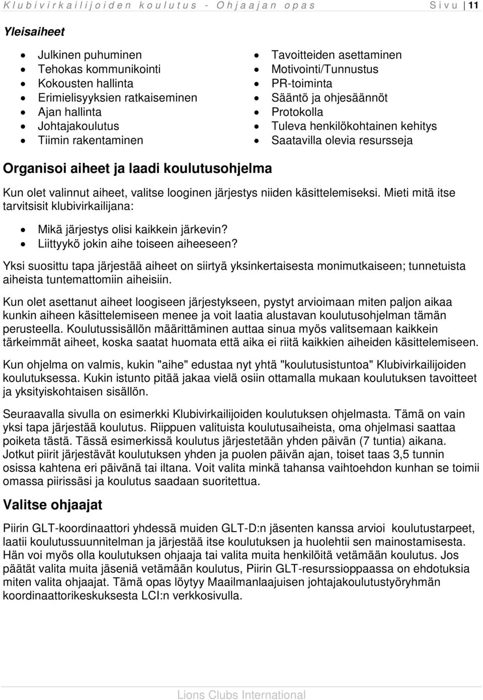 koulutusohjelma Kun olet valinnut aiheet, valitse looginen järjestys niiden käsittelemiseksi. Mieti mitä itse tarvitsisit klubivirkailijana: Mikä järjestys olisi kaikkein järkevin?