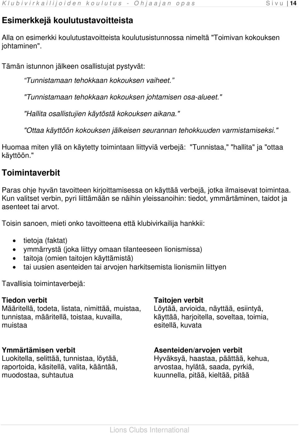 " "Ottaa käyttöön kokouksen jälkeisen seurannan tehokkuuden varmistamiseksi." Huomaa miten yllä on käytetty toimintaan liittyviä verbejä: "Tunnistaa," "hallita" ja "ottaa käyttöön.