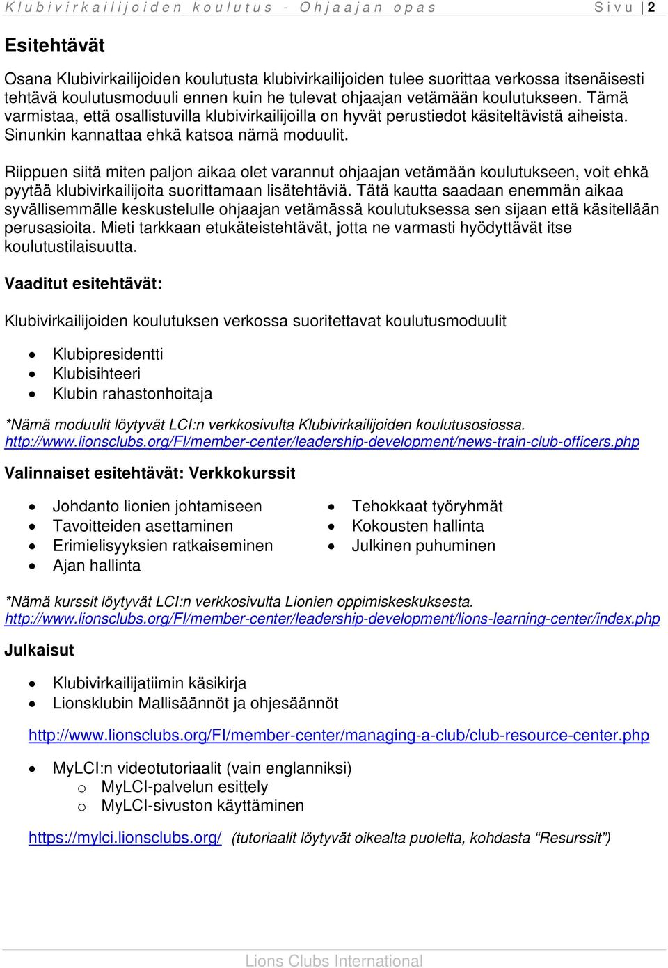 Riippuen siitä miten paljon aikaa olet varannut ohjaajan vetämään koulutukseen, voit ehkä pyytää klubivirkailijoita suorittamaan lisätehtäviä.