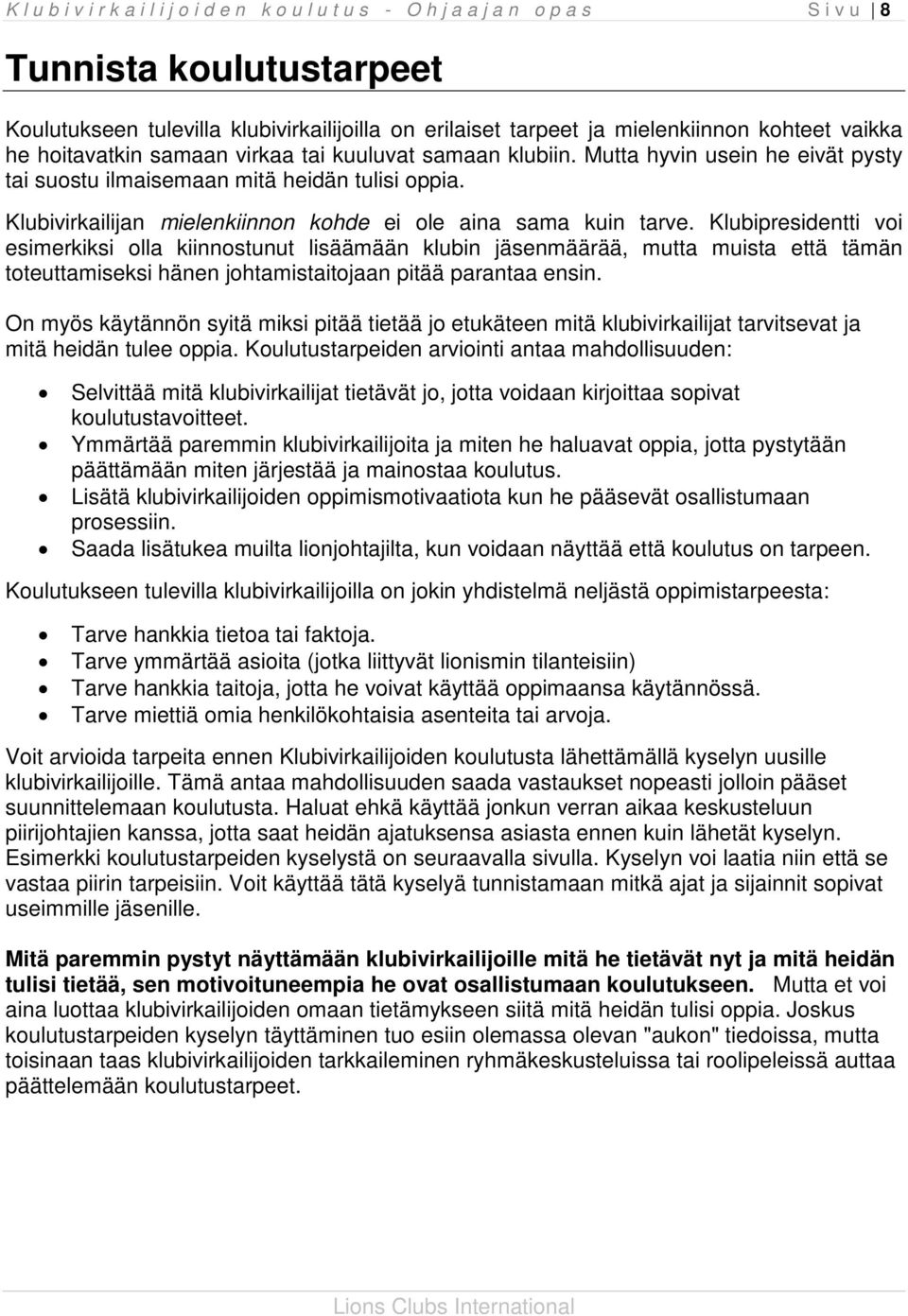 Klubipresidentti voi esimerkiksi olla kiinnostunut lisäämään klubin jäsenmäärää, mutta muista että tämän toteuttamiseksi hänen johtamistaitojaan pitää parantaa ensin.