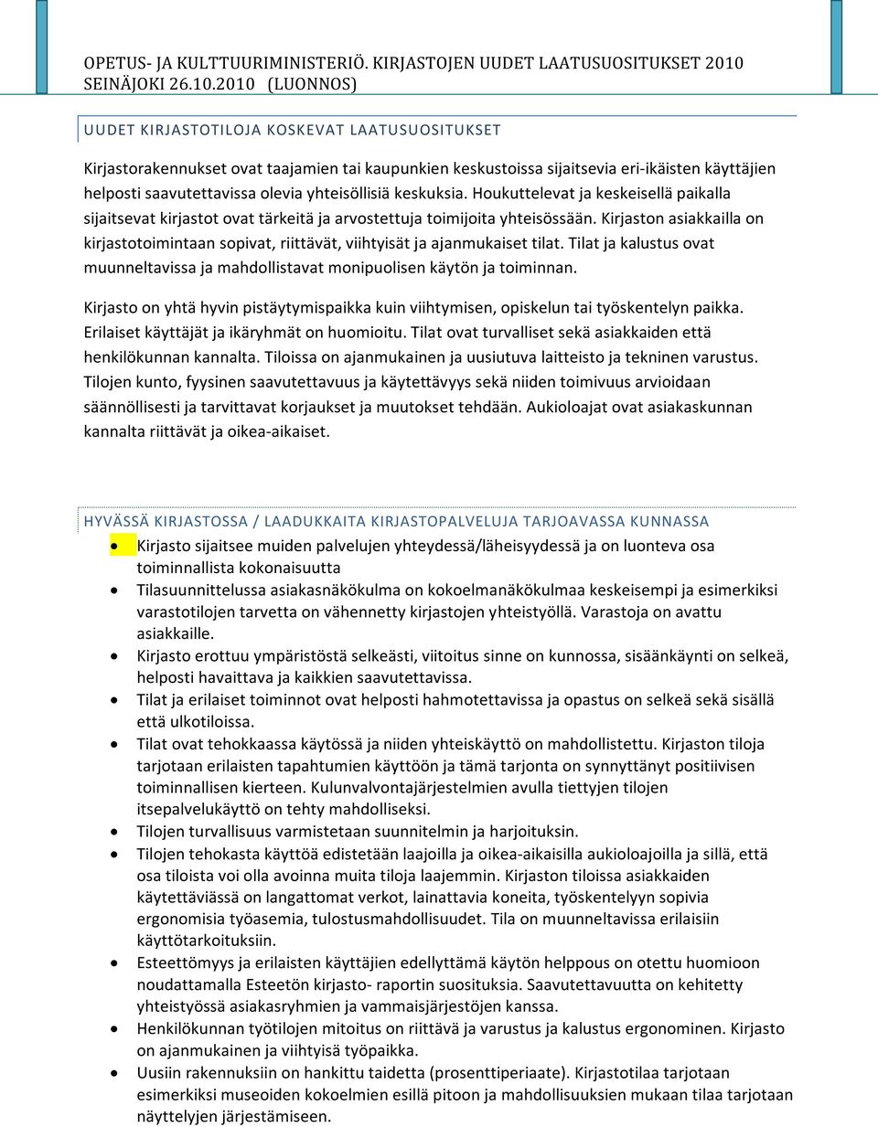 Kirjaston asiakkailla on kirjastotoimintaan sopivat, riittävät, viihtyisät ja ajanmukaiset tilat. Tilat ja kalustus ovat muunneltavissa ja mahdollistavat monipuolisen käytön ja toiminnan.