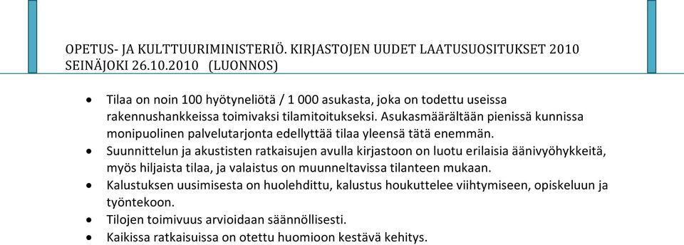 Suunnittelun ja akustisten ratkaisujen avulla kirjastoon on luotu erilaisia äänivyöhykkeitä, myös hiljaista tilaa, ja valaistus on muunneltavissa