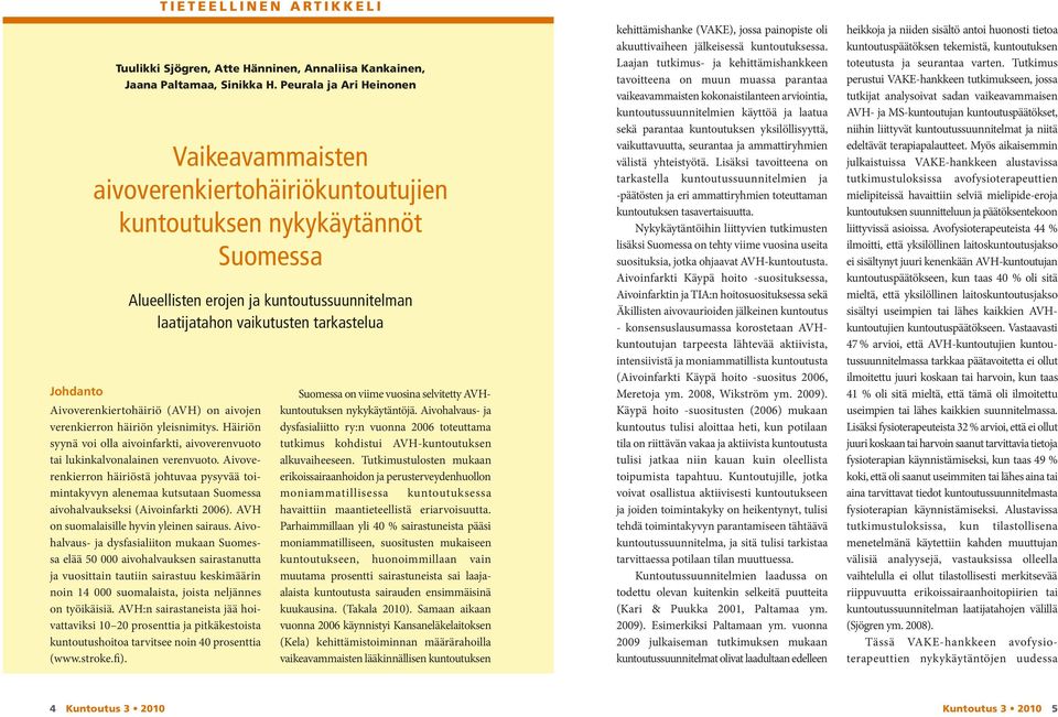 Johdanto Aivoverenkiertohäiriö (AVH) on aivojen verenkierron häiriön yleisnimitys. Häiriön syynä voi olla aivoinfarkti, aivoverenvuoto tai lukinkalvonalainen verenvuoto.