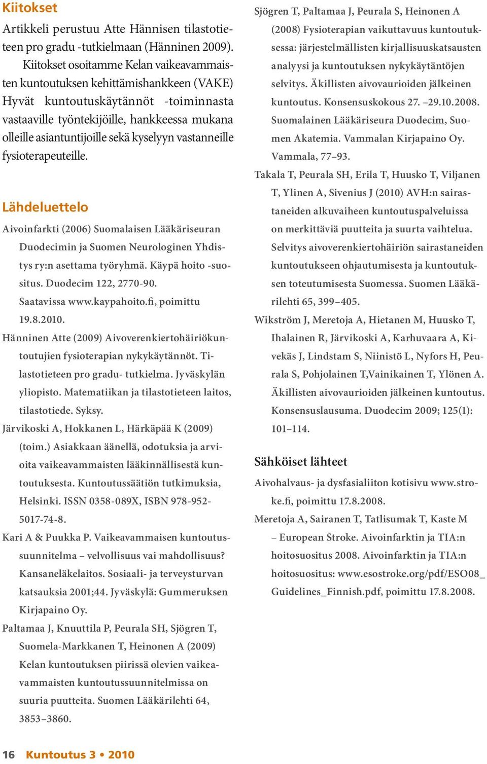 kyselyyn vastanneille fysioterapeuteille. Lähdeluettelo Aivoinfarkti (2006) Suomalaisen Lääkäriseuran Duodecimin ja Suomen Neurologinen Yhdistys ry:n asettama työryhmä. Käypä hoito -suositus.