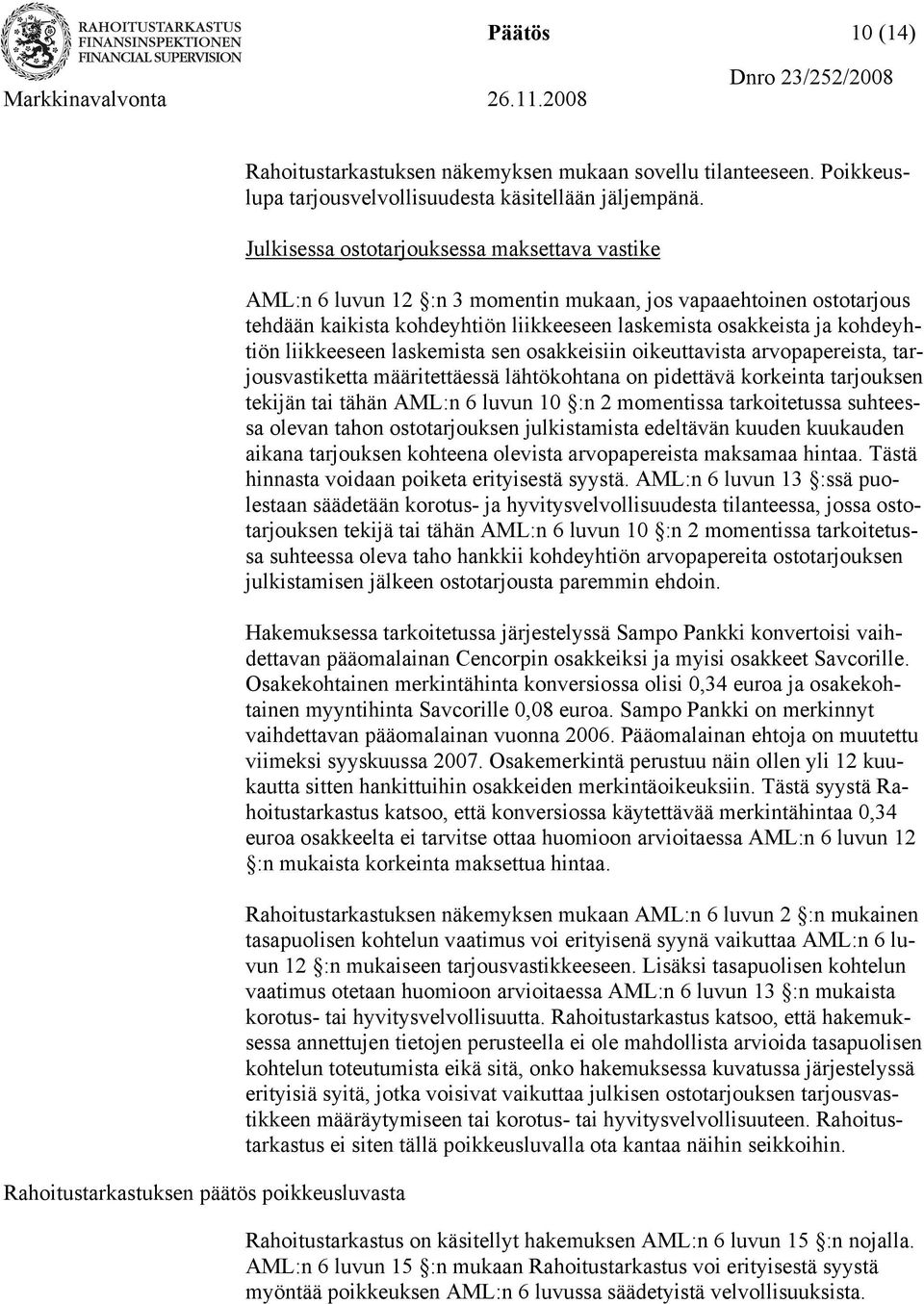 liikkeeseen laskemista sen osakkeisiin oikeuttavista arvopapereista, tarjousvastiketta määritettäessä lähtökohtana on pidettävä korkeinta tarjouksen tekijän tai tähän AML:n 6 luvun 10 :n 2 momentissa