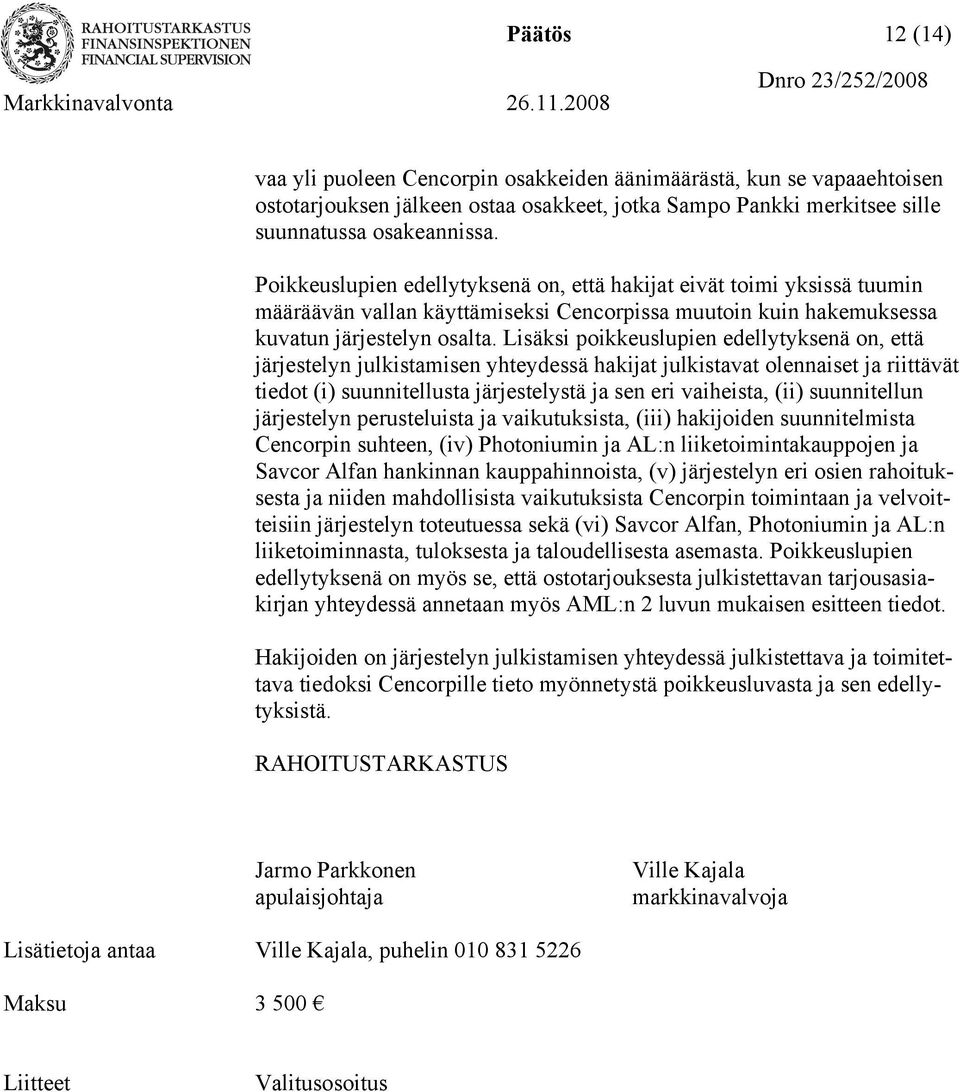 Lisäksi poikkeuslupien edellytyksenä on, että järjestelyn julkistamisen yhteydessä hakijat julkistavat olennaiset ja riittävät tiedot (i) suunnitellusta järjestelystä ja sen eri vaiheista, (ii)