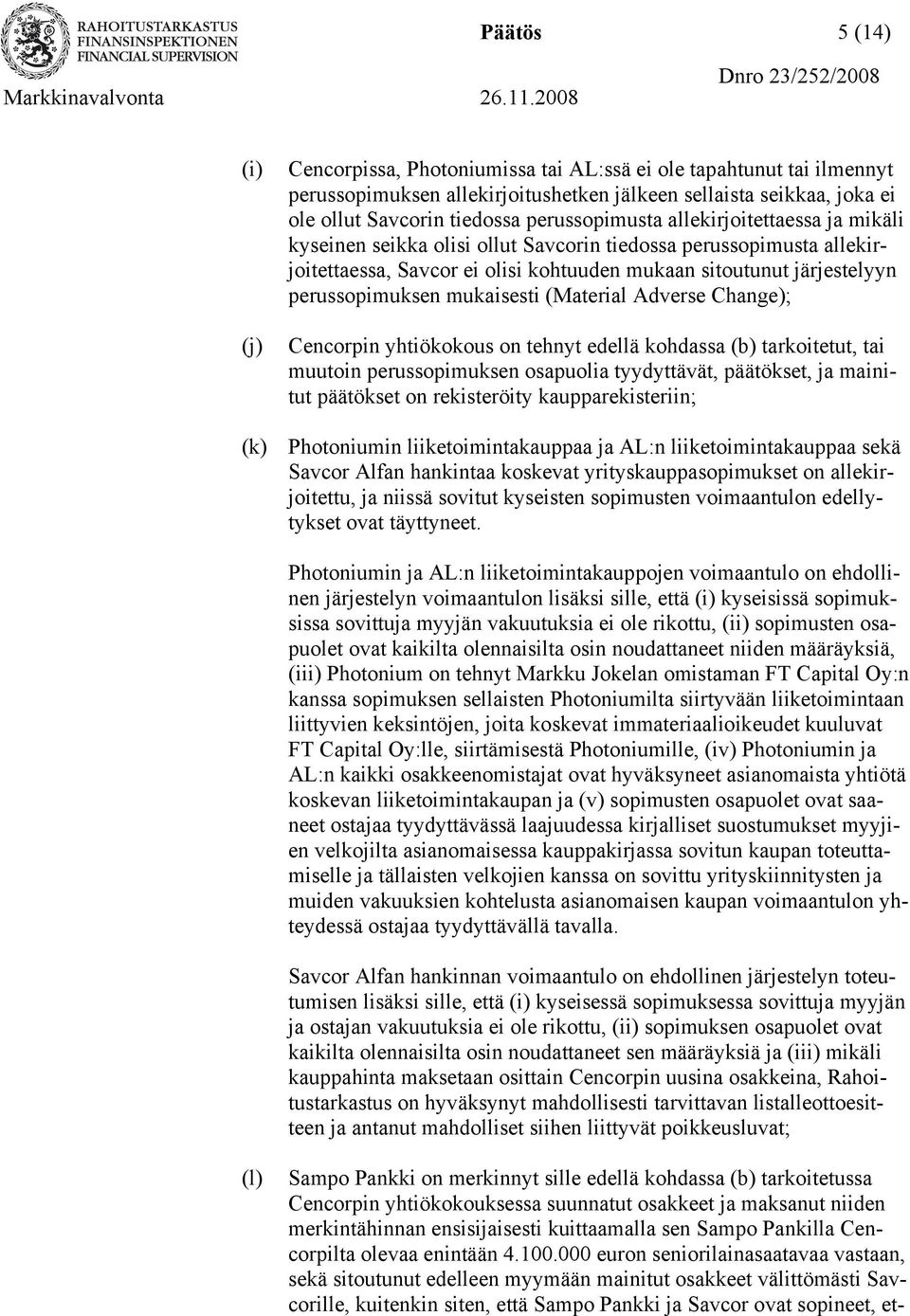 mukaisesti (Material Adverse Change); Cencorpin yhtiökokous on tehnyt edellä kohdassa (b) tarkoitetut, tai muutoin perussopimuksen osapuolia tyydyttävät, päätökset, ja mainitut päätökset on