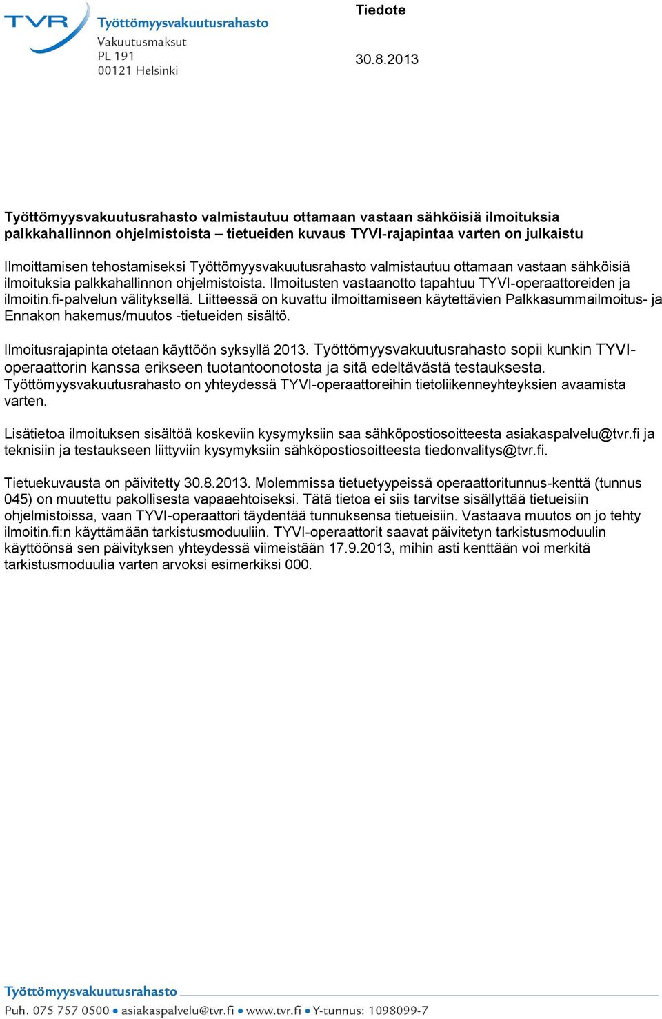 fi-palvelun välityksellä. Liitteessä on kuvattu ilmoittamiseen käytettävien Palkkasummailmoitus- ja Ennakon hakemus/muutos -tietueiden sisältö. Ilmoitusrajapinta otetaan käyttöön syksyllä 2013.
