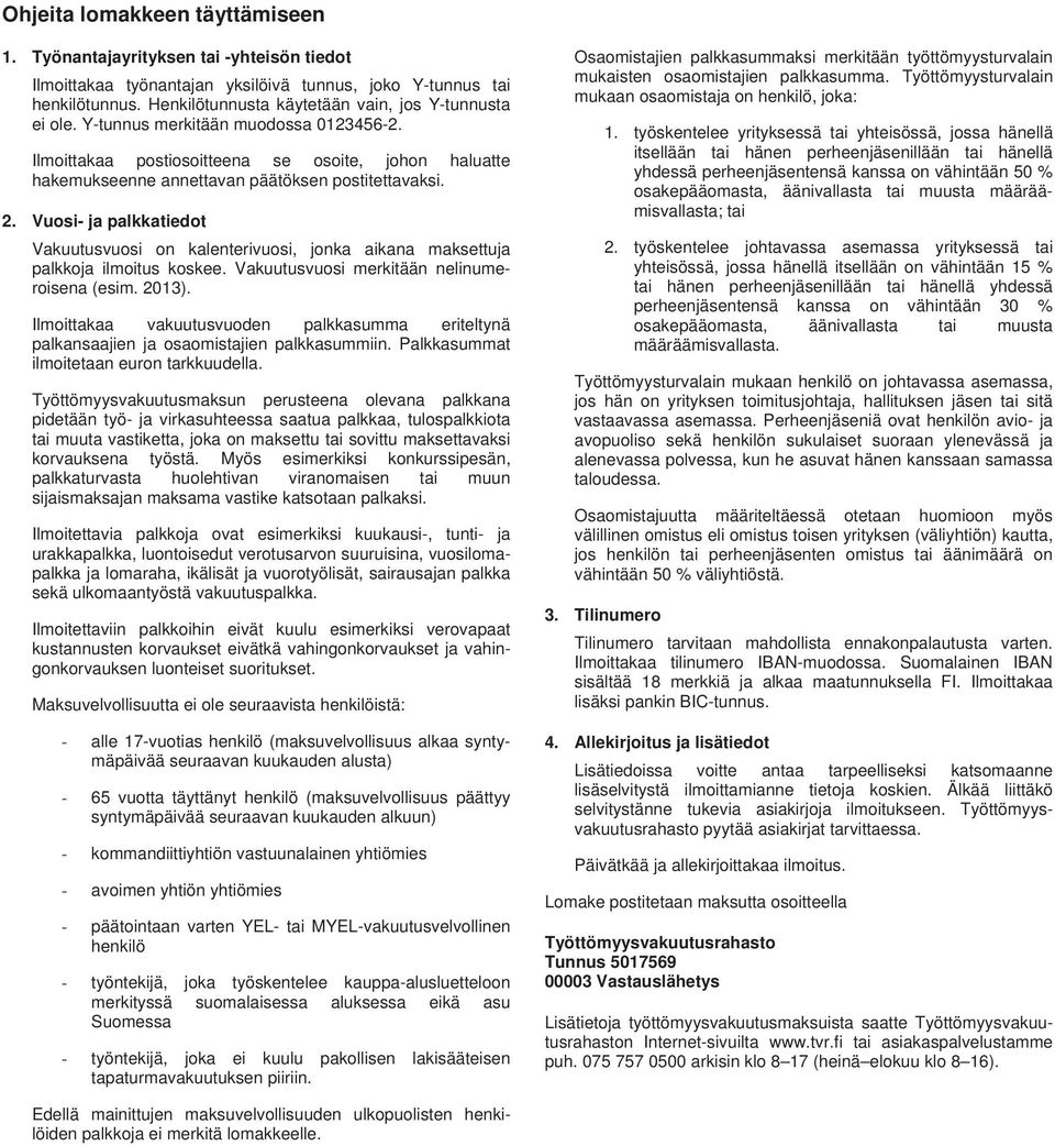 2. Vuosi- ja palkkatiedot Vakuutusvuosi on kalenterivuosi, jonka aikana maksettuja palkkoja ilmoitus koskee. Vakuutusvuosi merkitään nelinumeroisena (esim. 2013).