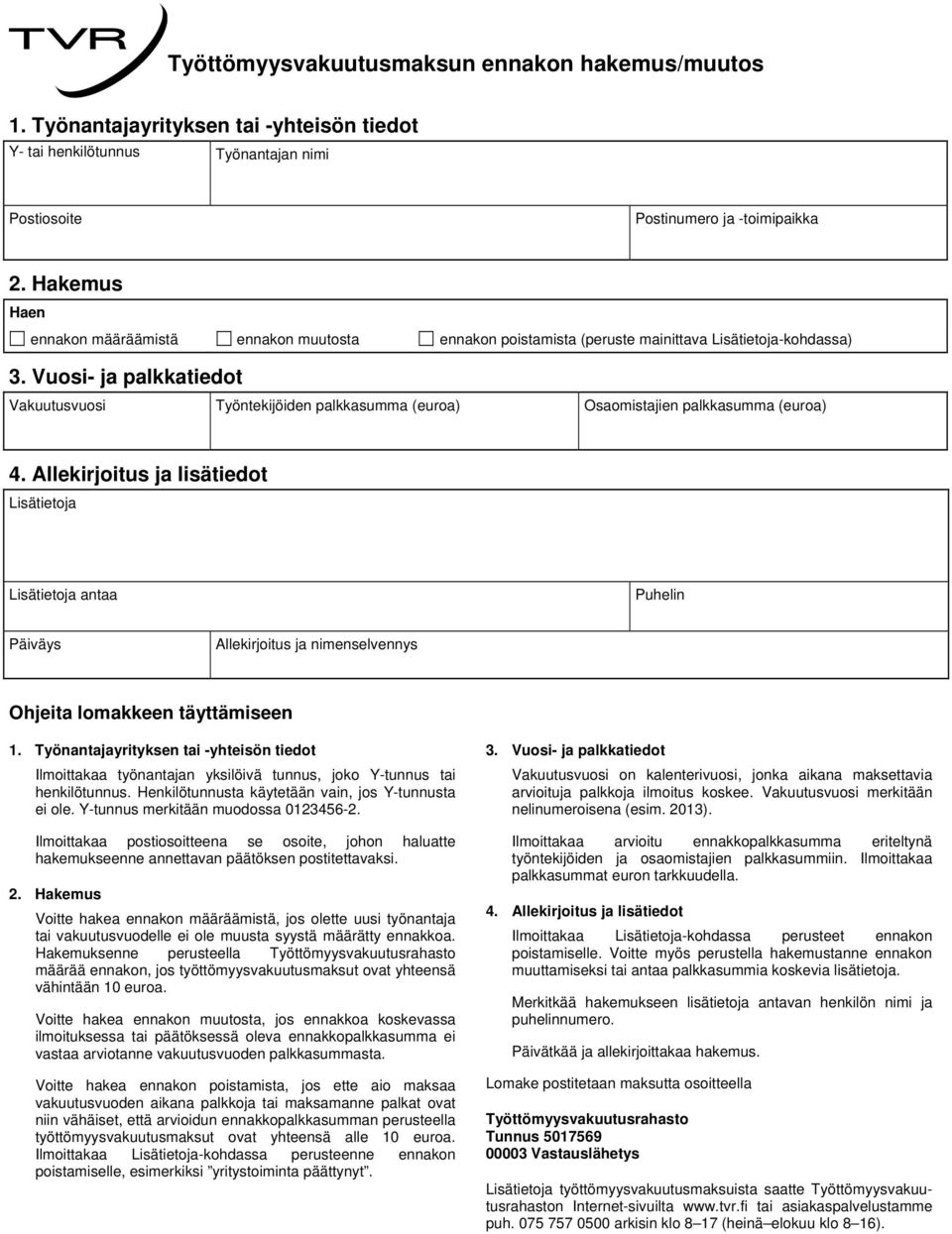 Vuosi- ja palkkatiedot Vakuutusvuosi Työntekijöiden palkkasumma (euroa) Osaomistajien palkkasumma (euroa) 4.