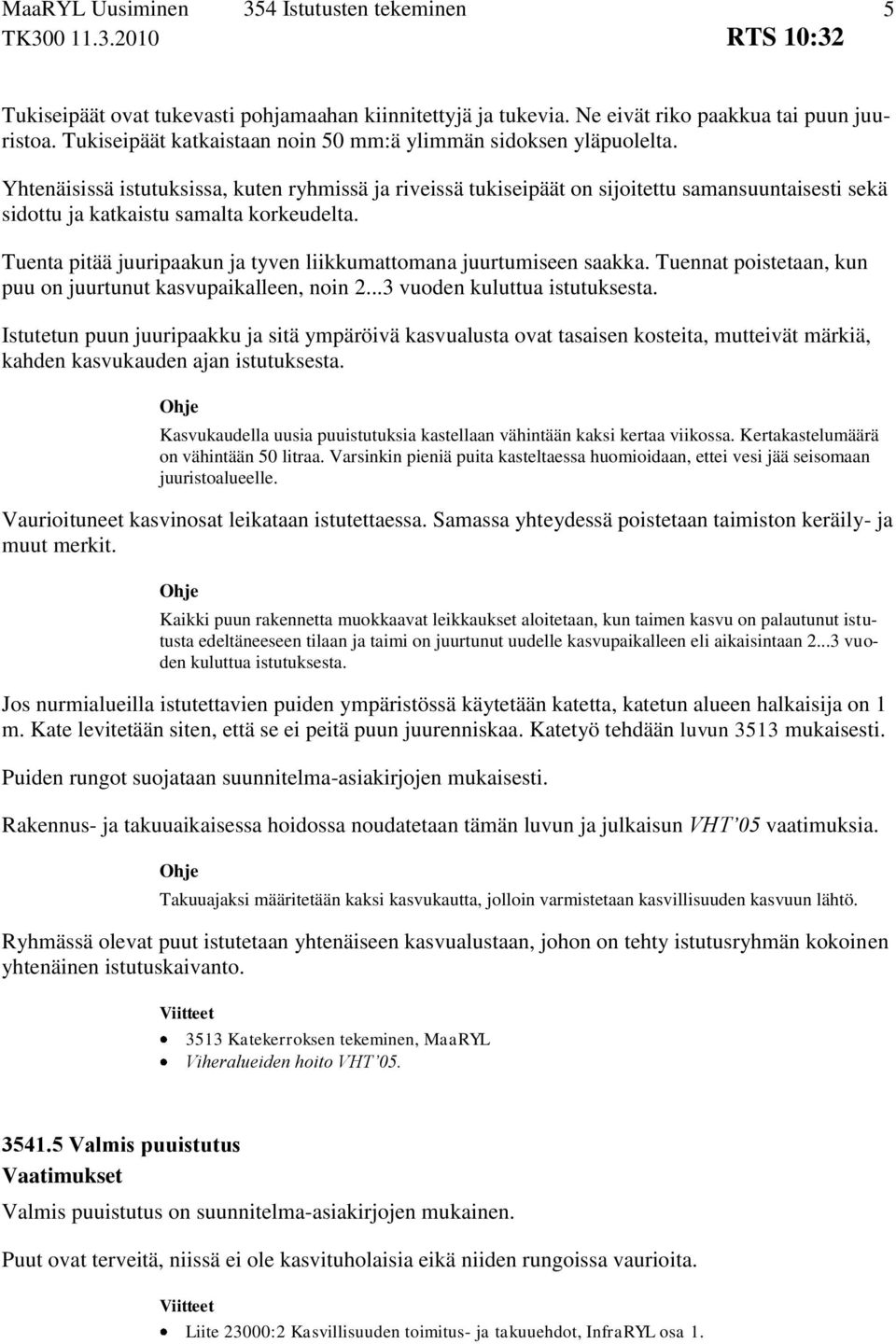 Tuenta pitää juuripaakun ja tyven liikkumattomana juurtumiseen saakka. Tuennat poistetaan, kun puu on juurtunut kasvupaikalleen, noin 2...3 vuoden kuluttua istutuksesta.