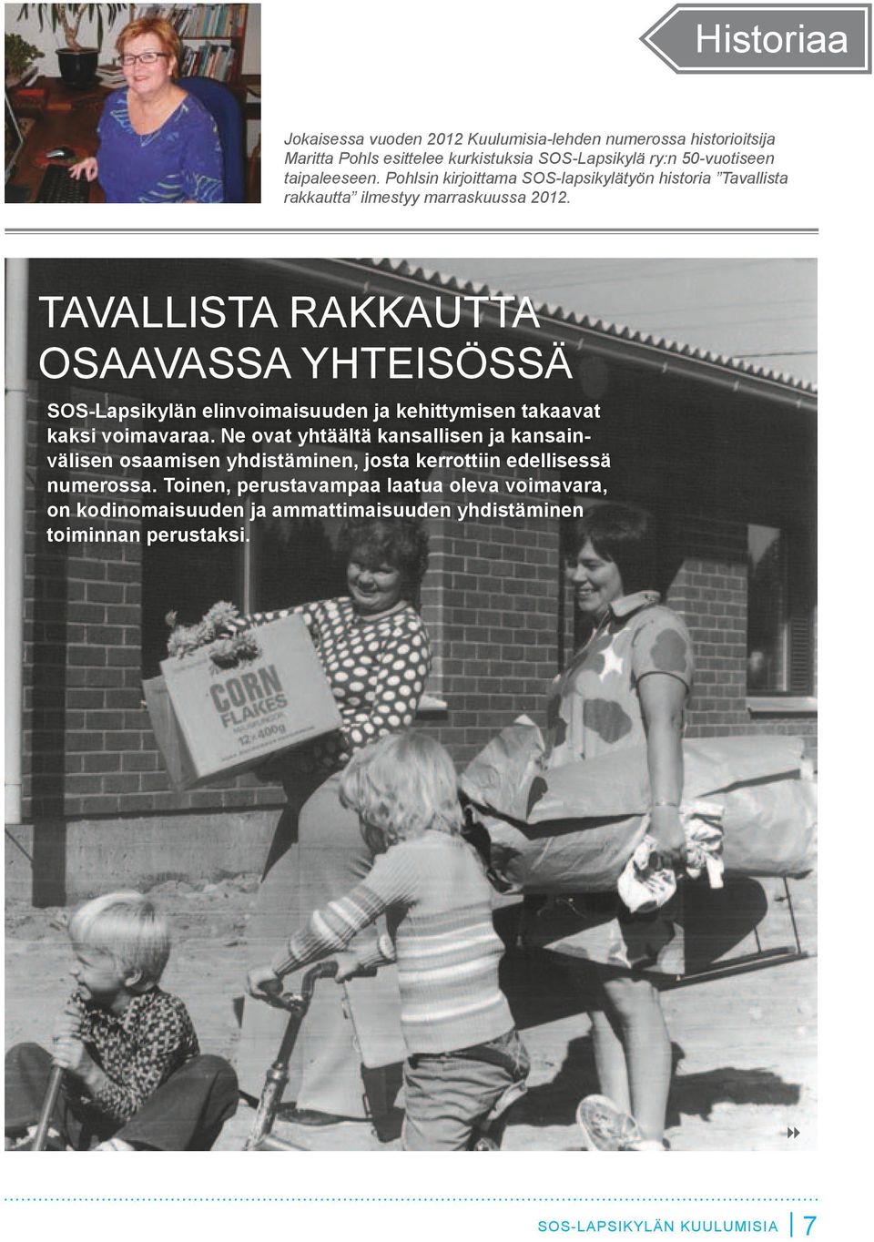 TAVALLISTA RAKKAUTTA OSAAVASSA YHTEISÖSSÄ SOS-Lapsikylän elinvoimaisuuen ja kehittymisen takaavat kaksi voimavaraa.