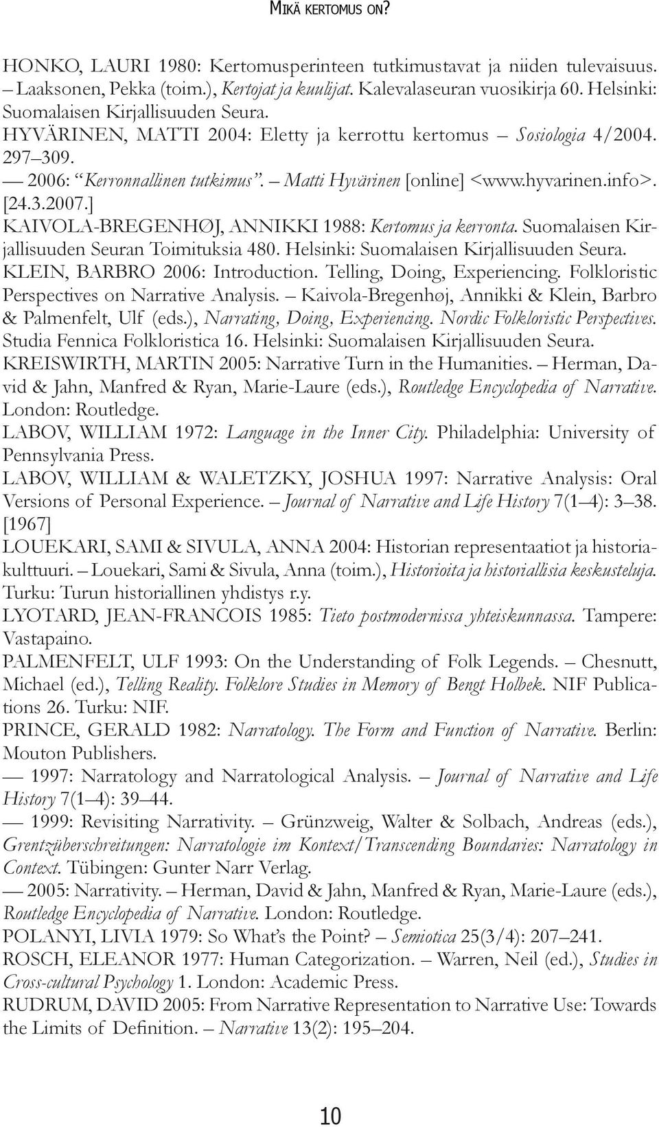 [24.3.2007.] KAIVOLA-BREGENHØJ, ANNIKKI 1988: Kertomus ja kerronta. Suomalaisen Kirjallisuuden Seuran Toimituksia 480. Helsinki: Suomalaisen Kirjallisuuden Seura. KLEIN, BARBRO 2006: Introduction.