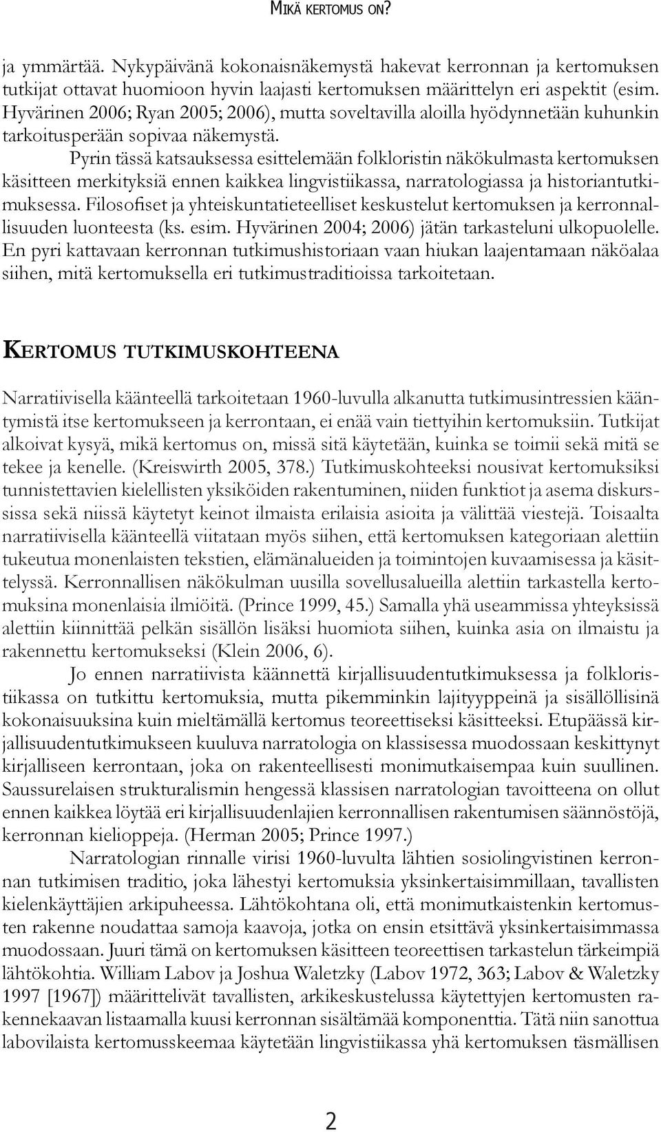 Pyrin tässä katsauksessa esittelemään folkloristin näkökulmasta kertomuksen käsitteen merkityksiä ennen kaikkea lingvistiikassa, narratologiassa ja historiantutkimuksessa.