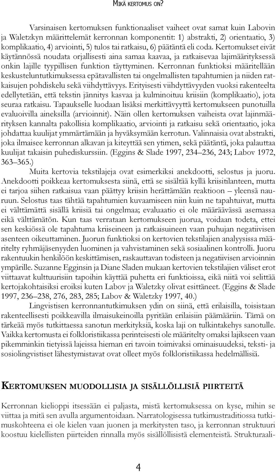 ratkaisu, 6) päätäntä eli coda. Kertomukset eivät käytännössä noudata orjallisesti aina samaa kaavaa, ja ratkaisevaa lajimäärityksessä onkin lajille tyypillisen funktion täyttyminen.