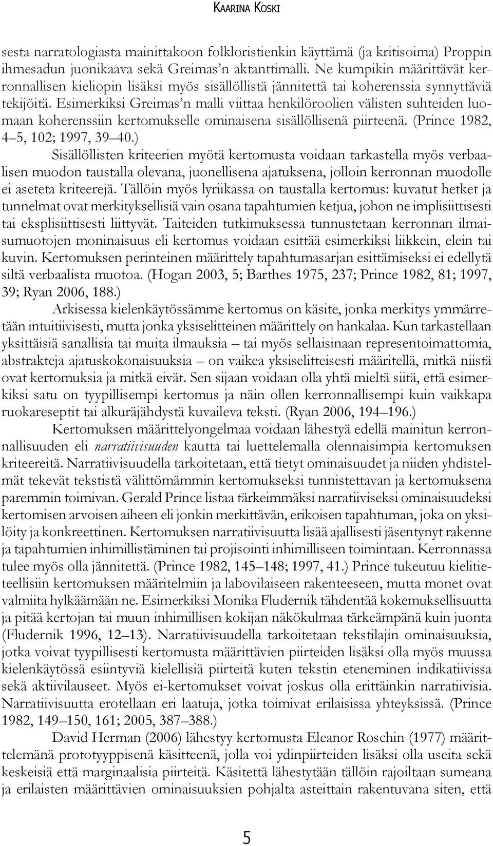 Esimerkiksi Greimas n malli viittaa henkilöroolien välisten suhteiden luomaan koherenssiin kertomukselle ominaisena sisällöllisenä piirteenä. (Prince 1982, 4 5, 102; 1997, 39 40.