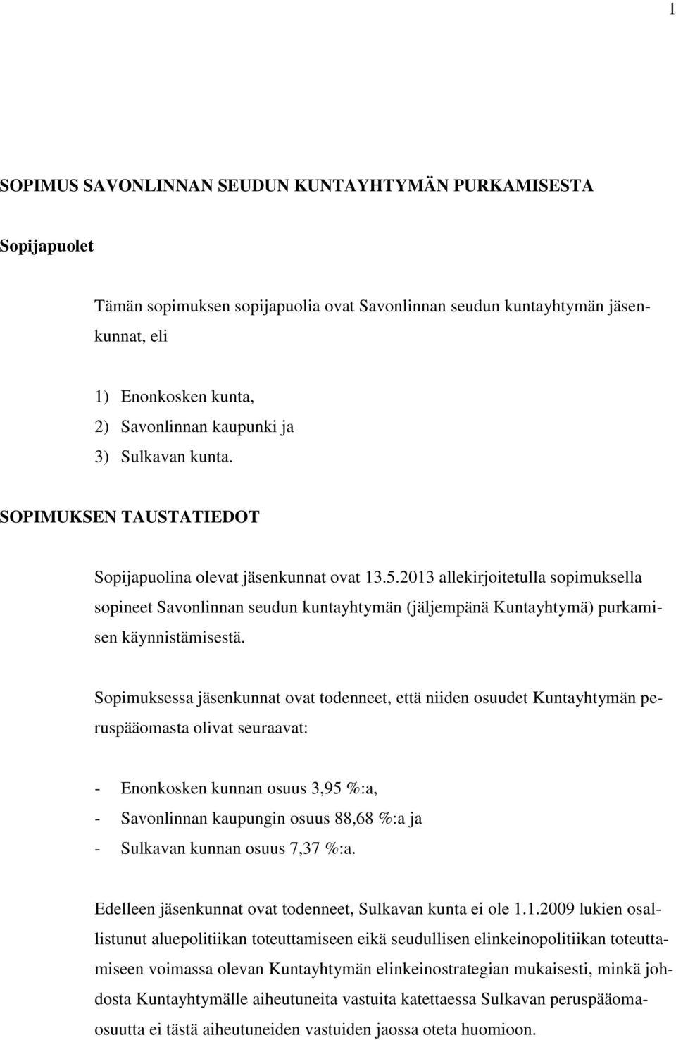 2013 allekirjoitetulla sopimuksella sopineet Savonlinnan seudun kuntayhtymän (jäljempänä Kuntayhtymä) purkamisen käynnistämisestä.