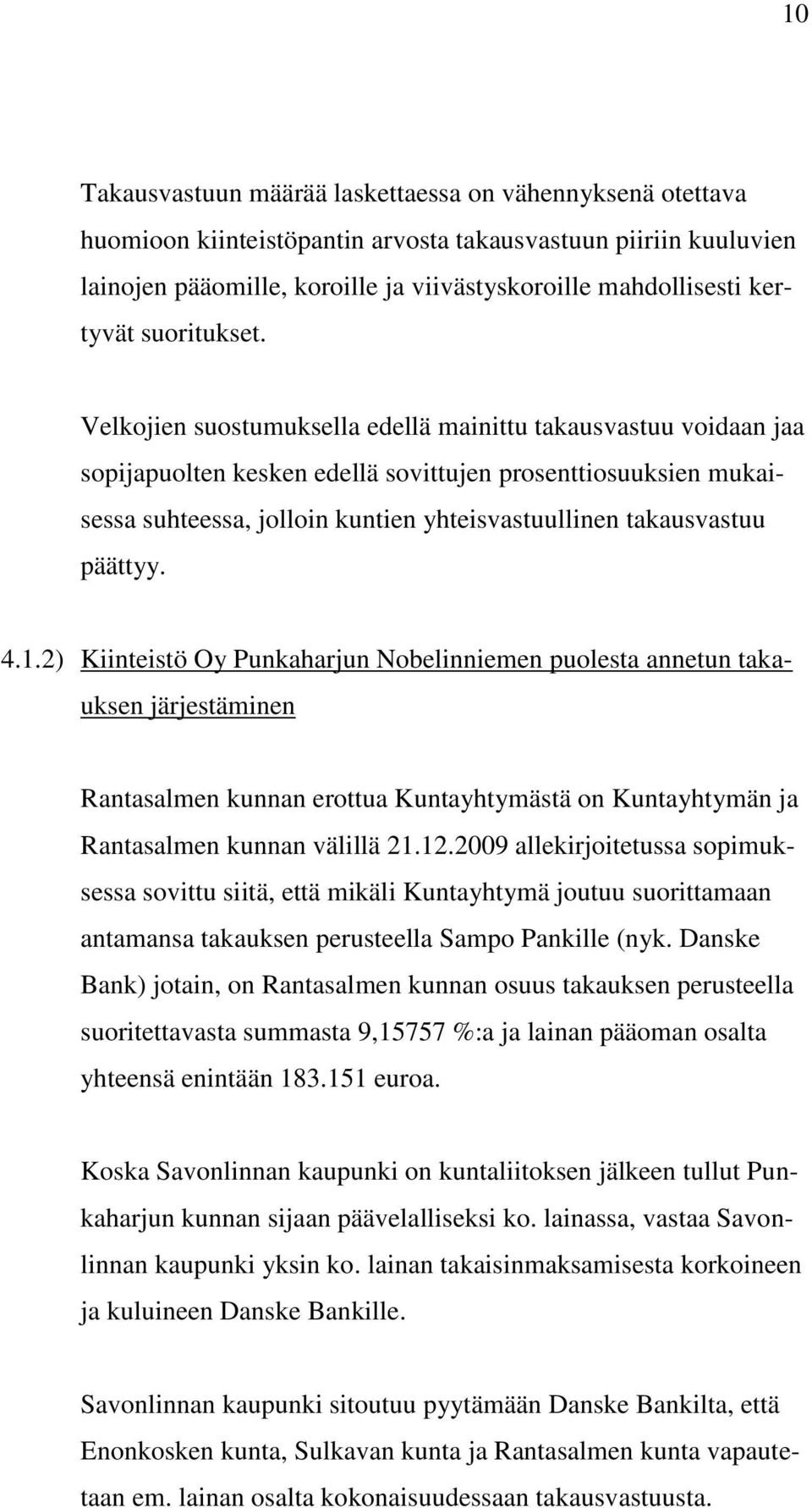 Velkojien suostumuksella edellä mainittu takausvastuu voidaan jaa sopijapuolten kesken edellä sovittujen prosenttiosuuksien mukaisessa suhteessa, jolloin kuntien yhteisvastuullinen takausvastuu