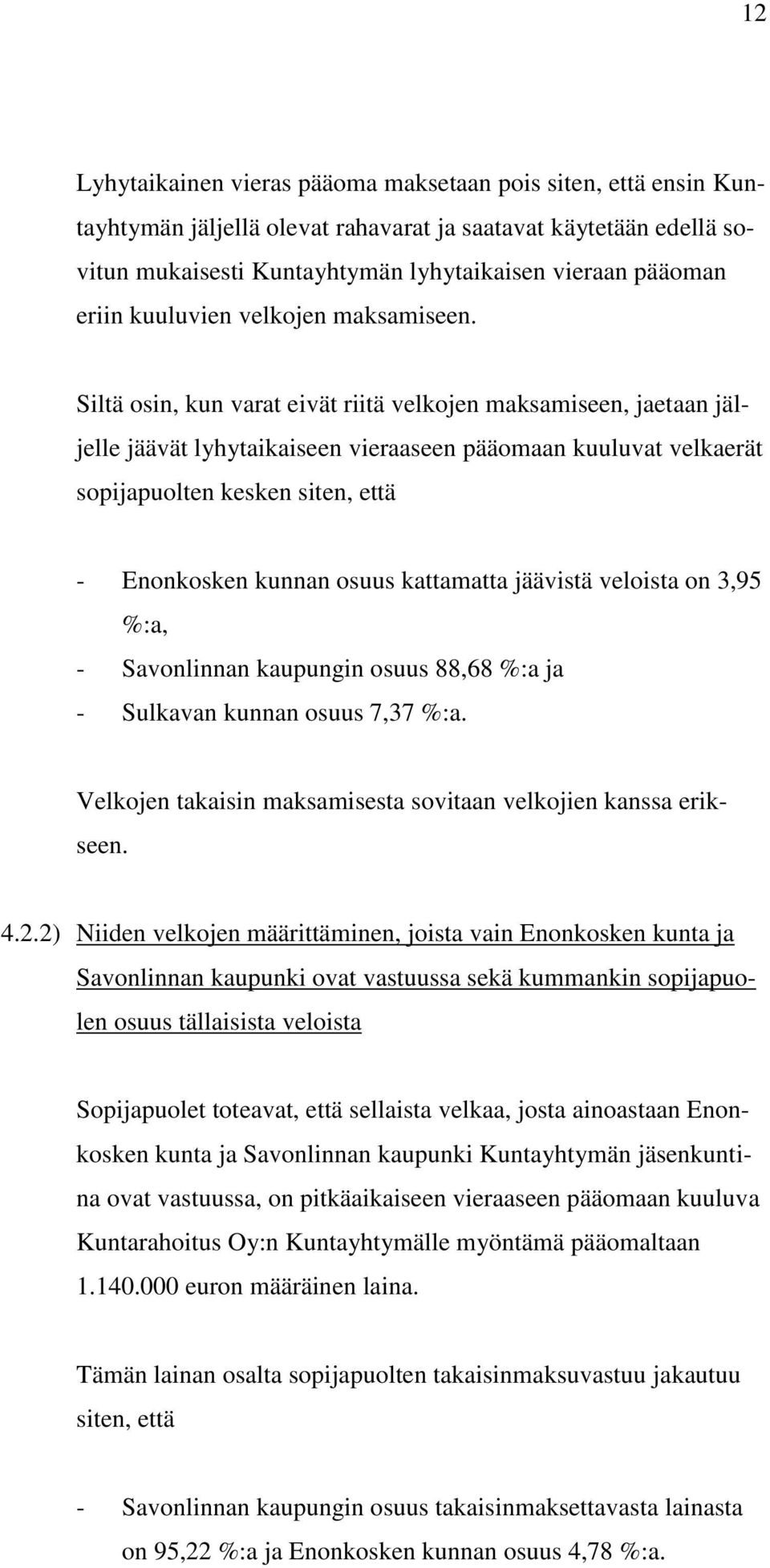 Siltä osin, kun varat eivät riitä velkojen maksamiseen, jaetaan jäljelle jäävät lyhytaikaiseen vieraaseen pääomaan kuuluvat velkaerät sopijapuolten kesken siten, että - Enonkosken kunnan osuus