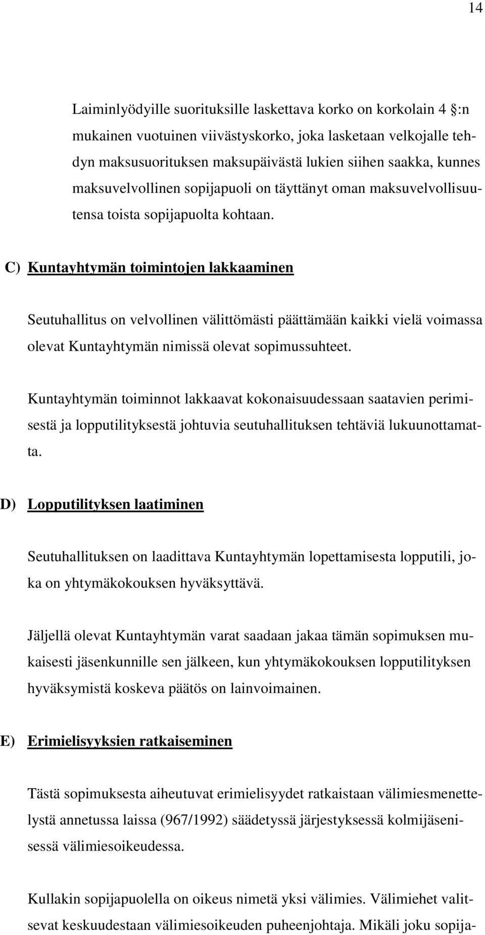 C) Kuntayhtymän toimintojen lakkaaminen Seutuhallitus on velvollinen välittömästi päättämään kaikki vielä voimassa olevat Kuntayhtymän nimissä olevat sopimussuhteet.