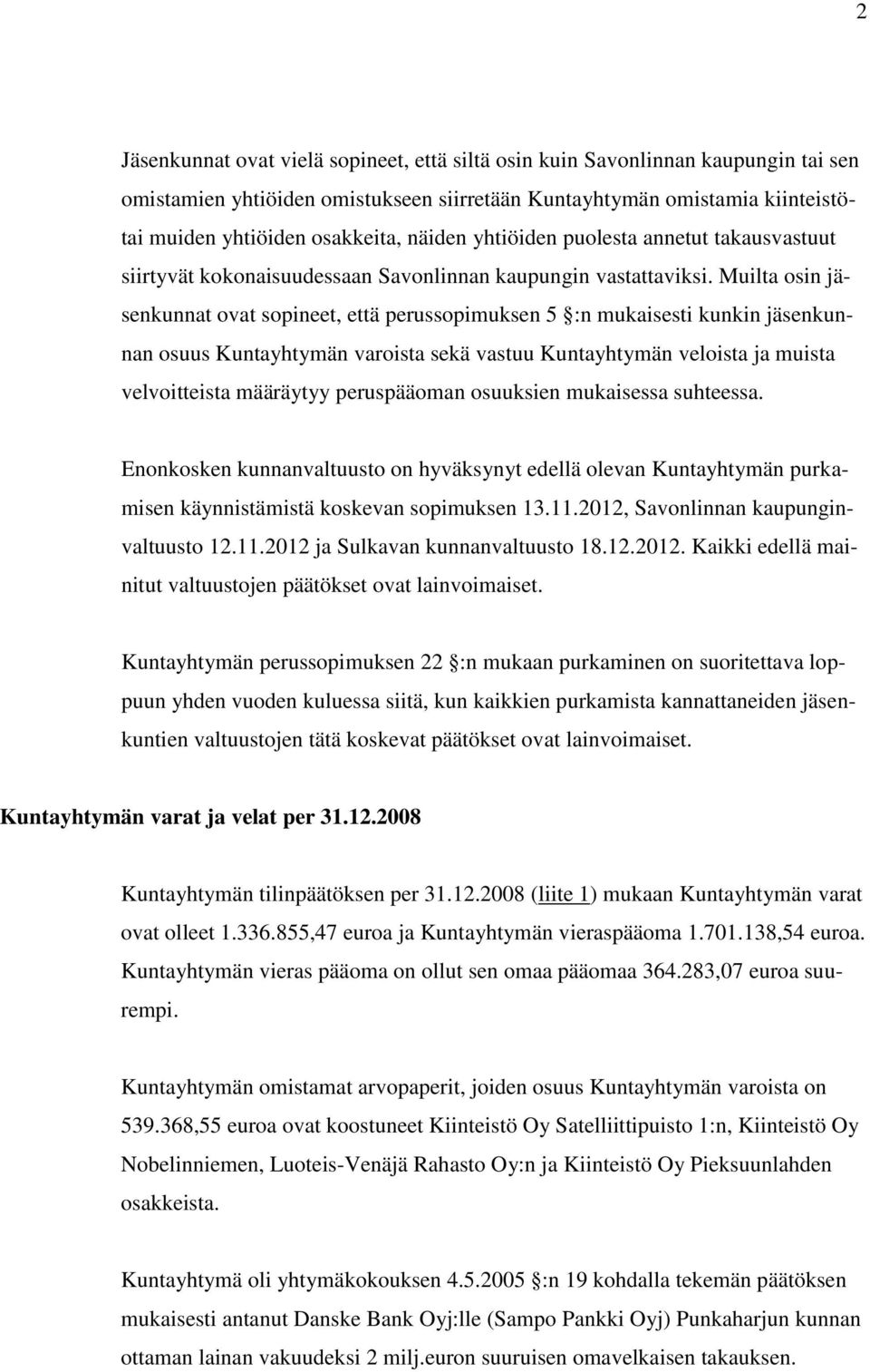 Muilta osin jäsenkunnat ovat sopineet, että perussopimuksen 5 :n mukaisesti kunkin jäsenkunnan osuus Kuntayhtymän varoista sekä vastuu Kuntayhtymän veloista ja muista velvoitteista määräytyy