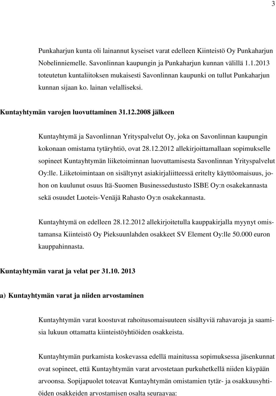 2008 jälkeen Kuntayhtymä ja Savonlinnan Yrityspalvelut Oy, joka on Savonlinnan kaupungin kokonaan omistama tytäryhtiö, ovat 28.12.