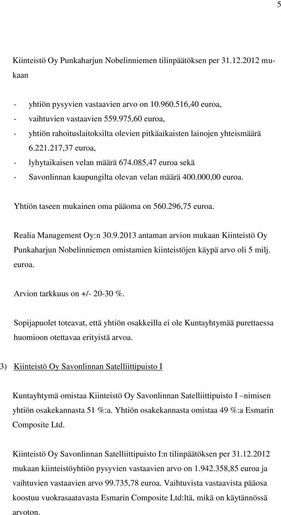 085,47 euroa sekä - Savonlinnan kaupungilta olevan velan määrä 400.000,00 euroa. Yhtiön taseen mukainen oma pääoma on 560.296