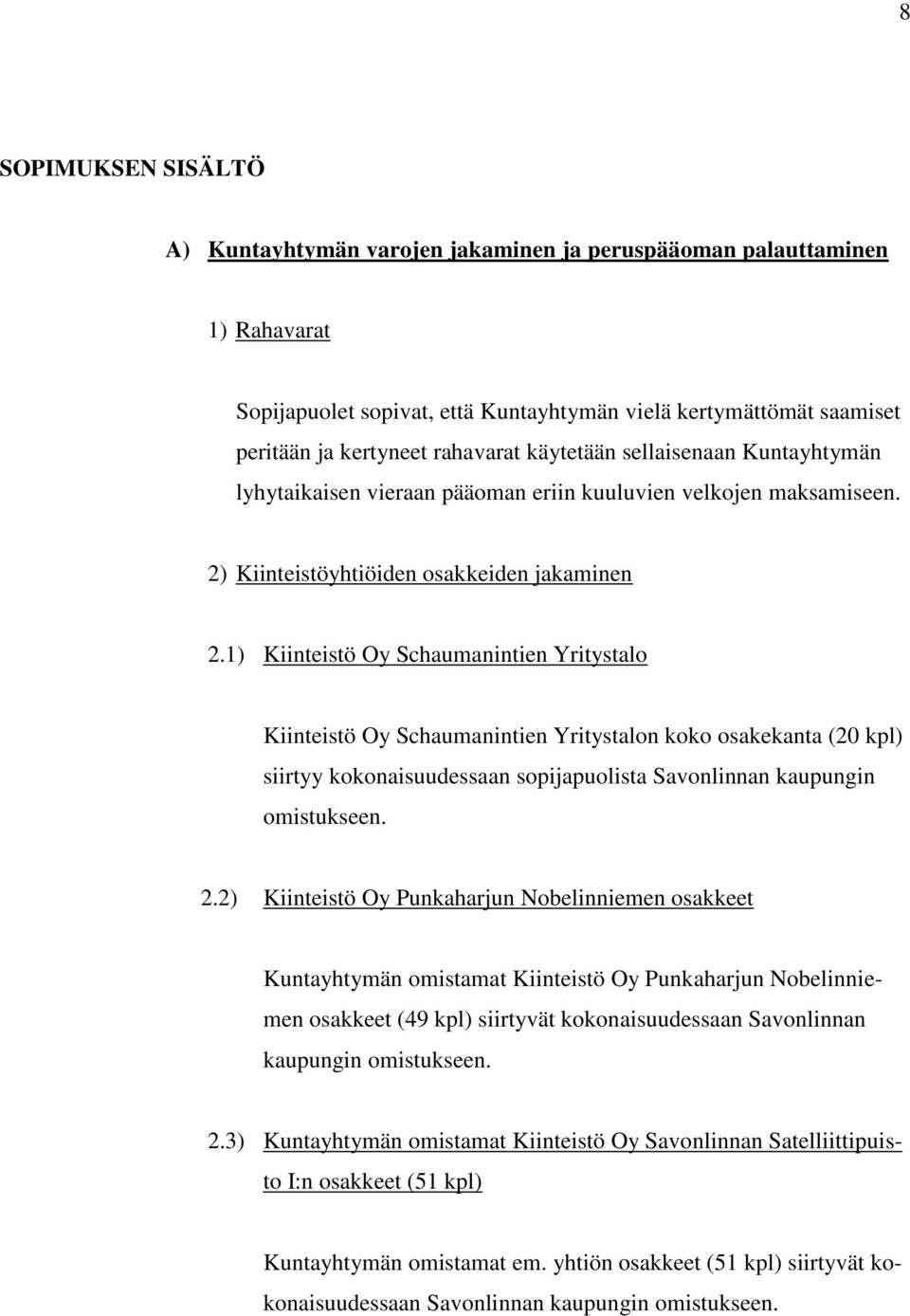 1) Kiinteistö Oy Schaumanintien Yritystalo Kiinteistö Oy Schaumanintien Yritystalon koko osakekanta (20 kpl) siirtyy kokonaisuudessaan sopijapuolista Savonlinnan kaupungin omistukseen. 2.