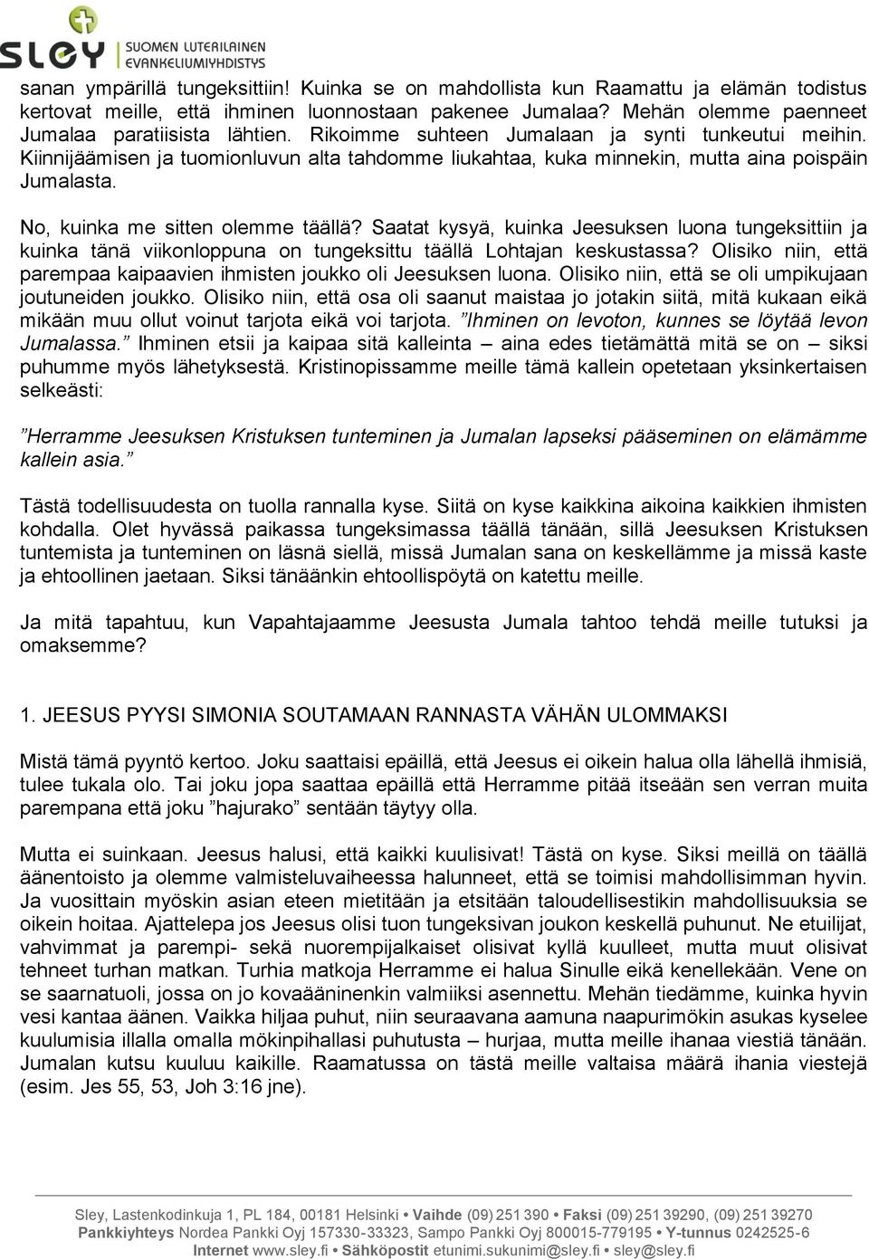 Saatat kysyä, kuinka Jeesuksen luona tungeksittiin ja kuinka tänä viikonloppuna on tungeksittu täällä Lohtajan keskustassa? Olisiko niin, että parempaa kaipaavien ihmisten joukko oli Jeesuksen luona.