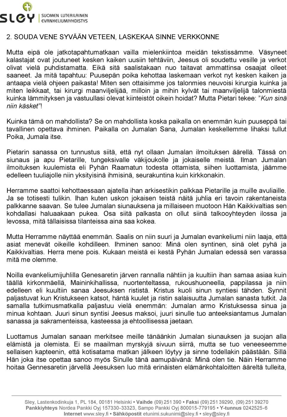 Eikä sitä saalistakaan nuo taitavat ammattinsa osaajat olleet saaneet. Ja mitä tapahtuu: Puusepän poika kehottaa laskemaan verkot nyt kesken kaiken ja antaapa vielä ohjeen paikasta!