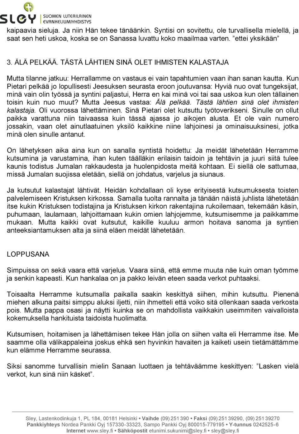 Kun Pietari pelkää jo lopullisesti Jeesuksen seurasta eroon joutuvansa: Hyviä nuo ovat tungeksijat, minä vain olin työssä ja syntini paljastui, Herra en kai minä voi tai saa uskoa kun olen tällainen