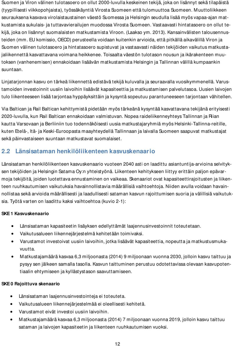 Vastaavasti hintatasoero on ollut tekijä, joka on lisännyt suomalaisten matkustamista Viroon. (Laakso ym. 2013). Kansainvälisten talousennusteiden (mm.