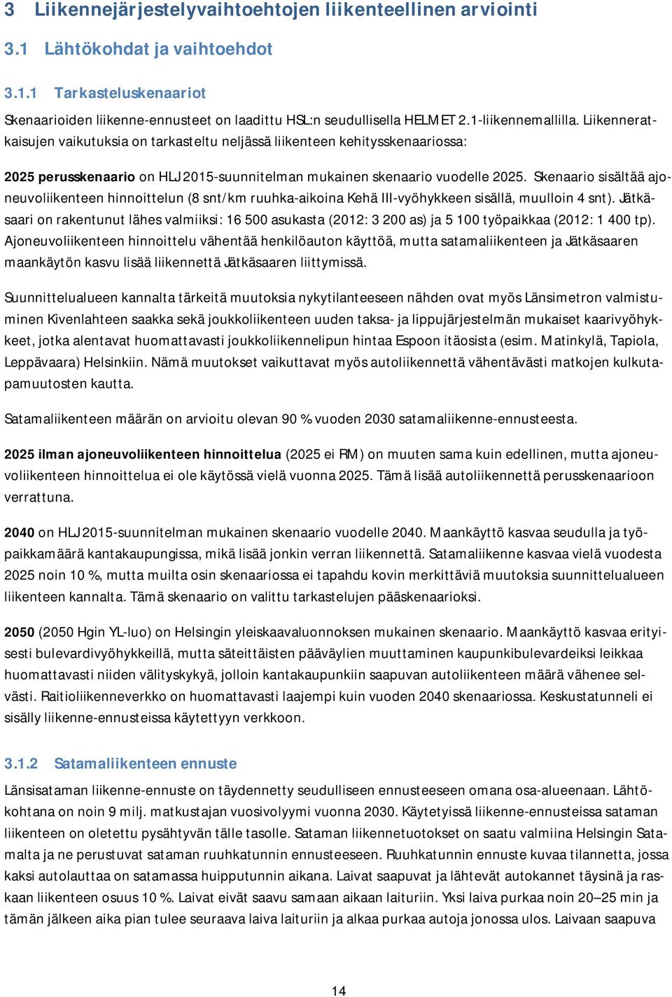 Skenaario sisältää ajoneuvoliikenteen hinnoittelun (8 snt/km ruuhka-aikoina Kehä III-vyöhykkeen sisällä, muulloin 4 snt).