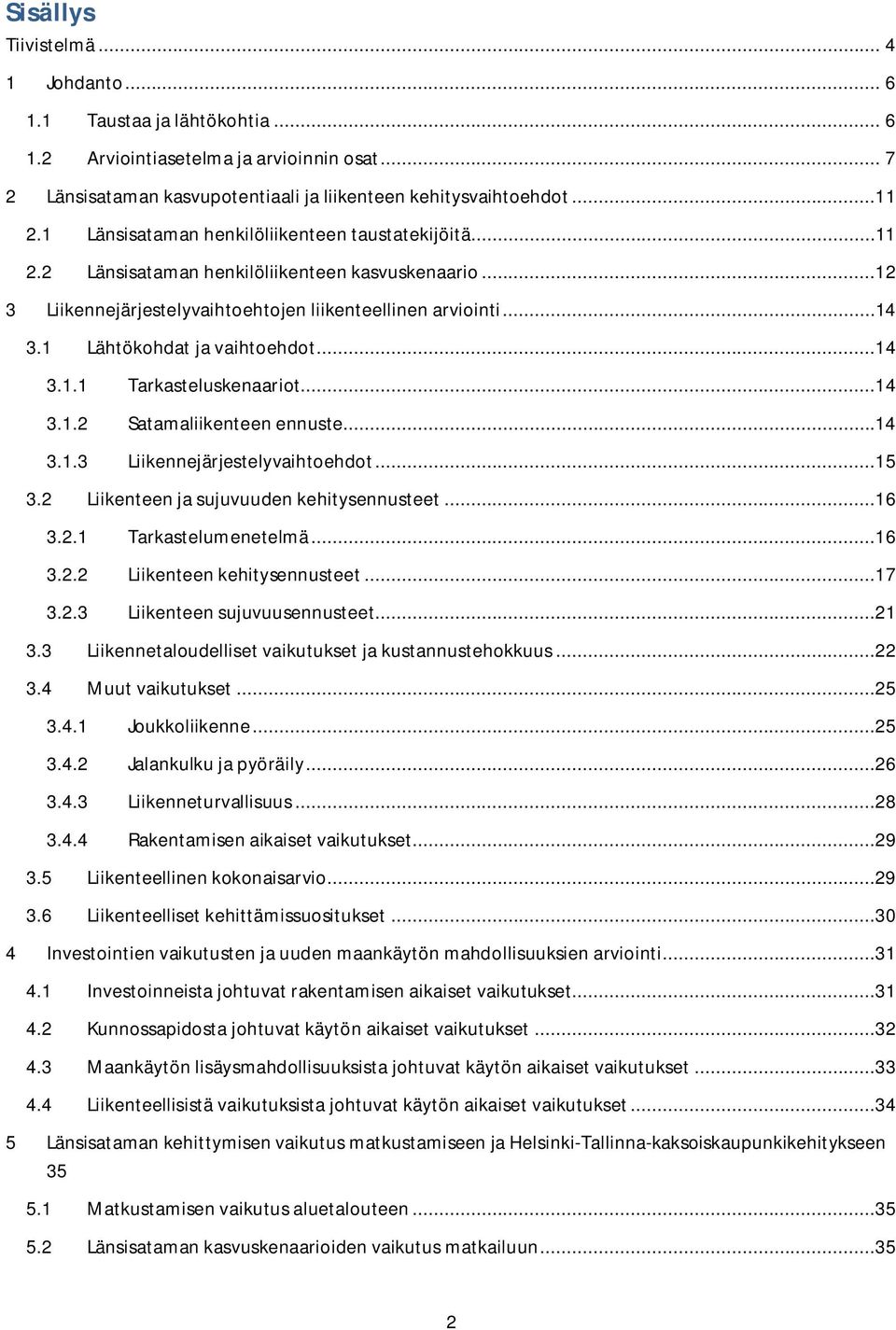 1 Lähtökohdat ja vaihtoehdot...14 3.1.1 Tarkasteluskenaariot...14 3.1.2 Satamaliikenteen ennuste...14 3.1.3 Liikennejärjestelyvaihtoehdot...15 3.2 Liikenteen ja sujuvuuden kehitysennusteet...16 3.2.1 Tarkastelumenetelmä.