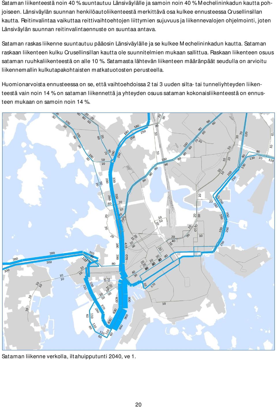 Reitinvalintaa vaikuttaa reittivaihtoehtojen liittymien sujuvuus ja liikennevalojen ohjelmointi, joten Länsiväylän suunnan reitinvalintaennuste on suuntaa antava.