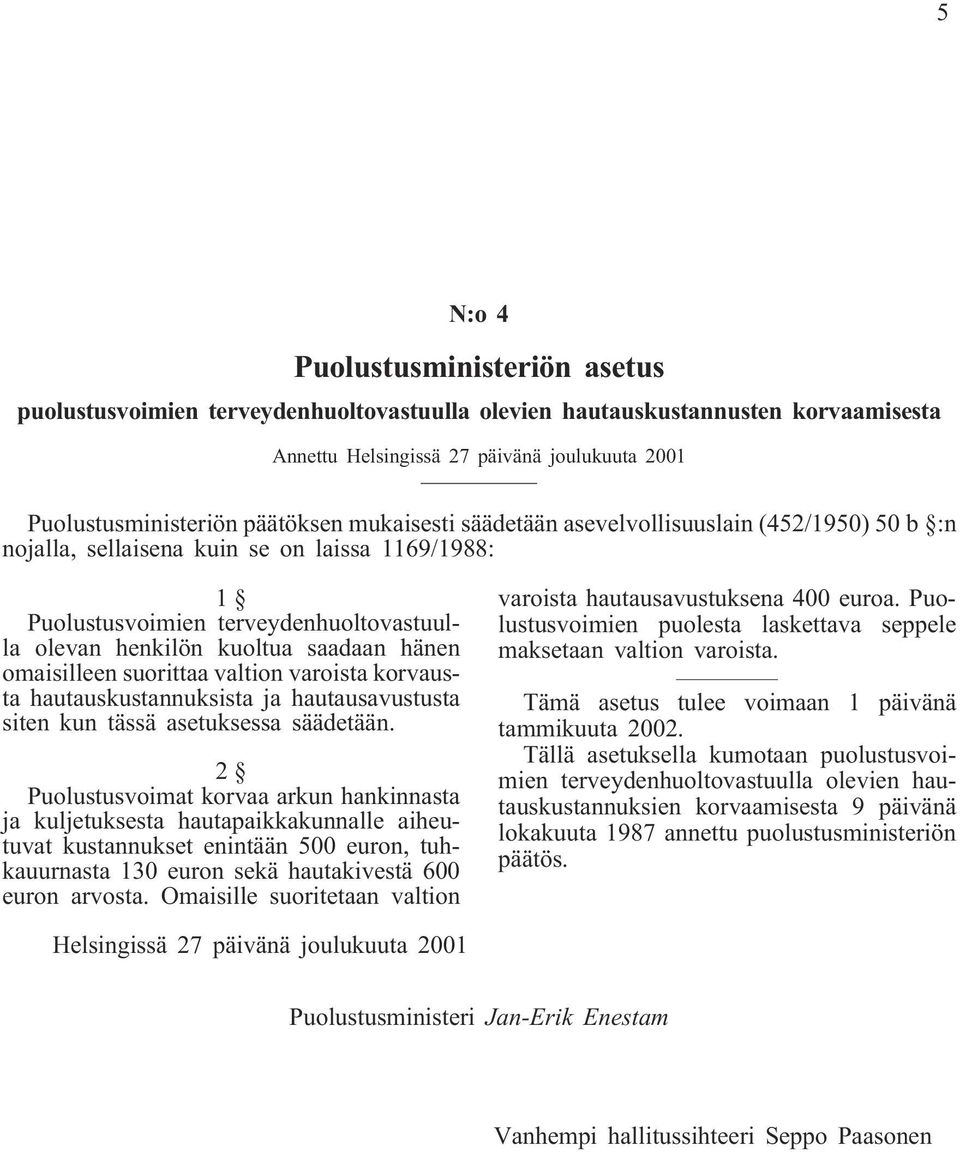 omaisilleen suorittaa valtion varoista korvausta hautauskustannuksista ja hautausavustusta siten kun tässä asetuksessa säädetään.