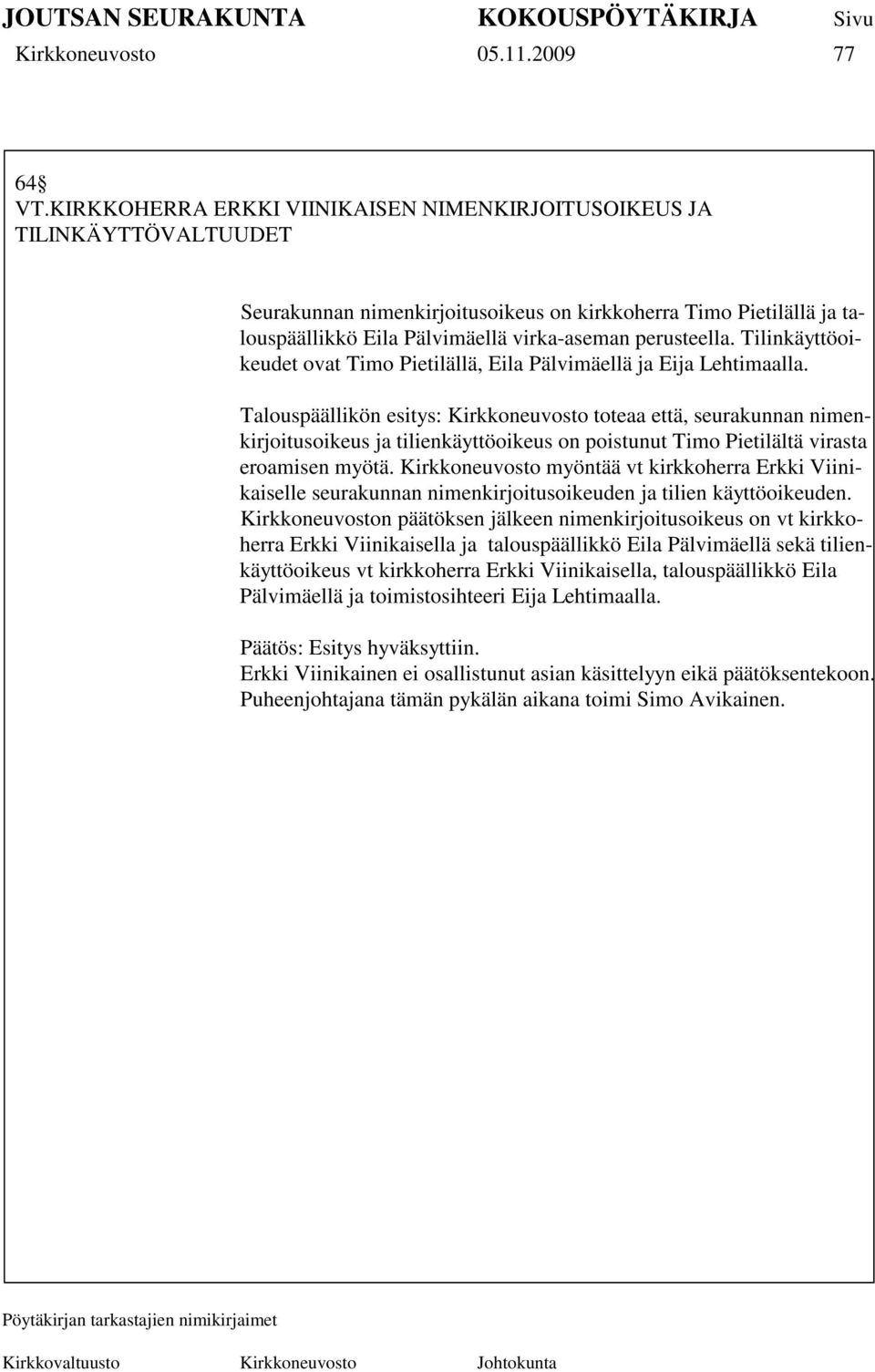Tilinkäyttöoikeudet ovat Timo Pietilällä, Eila Pälvimäellä ja Eija Lehtimaalla.