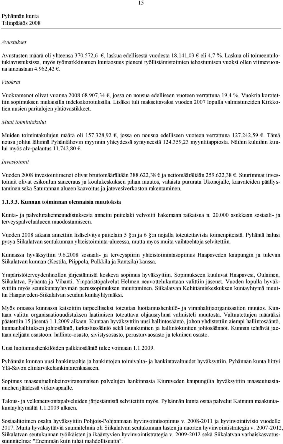 Vuokrat Vuokramenot olivat vuonna 2008 68.907,34, jossa on nousua edelliseen vuoteen verrattuna 19,4 %. Vuokria korotettiin sopimuksen mukaisilla indeksikorotuksilla.