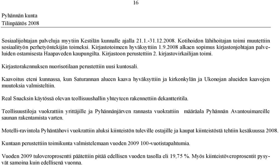 Kirjastorakennuksen nuorisotilaan perustettiin uusi kuntosali. Kaavoitus eteni kunnassa, kun Saturannan alueen kaava hyväksyttiin ja kirkonkylän ja Ukonojan alueiden kaavojen muutoksia valmisteltiin.