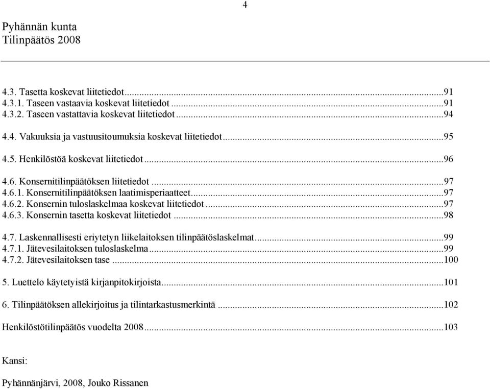 Konsernin tuloslaskelmaa koskevat liitetiedot...97 4.6.3. Konsernin tasetta koskevat liitetiedot...98 4.7. Laskennallisesti eriytetyn liikelaitoksen tilinpäätöslaskelmat...99 4.7.1.