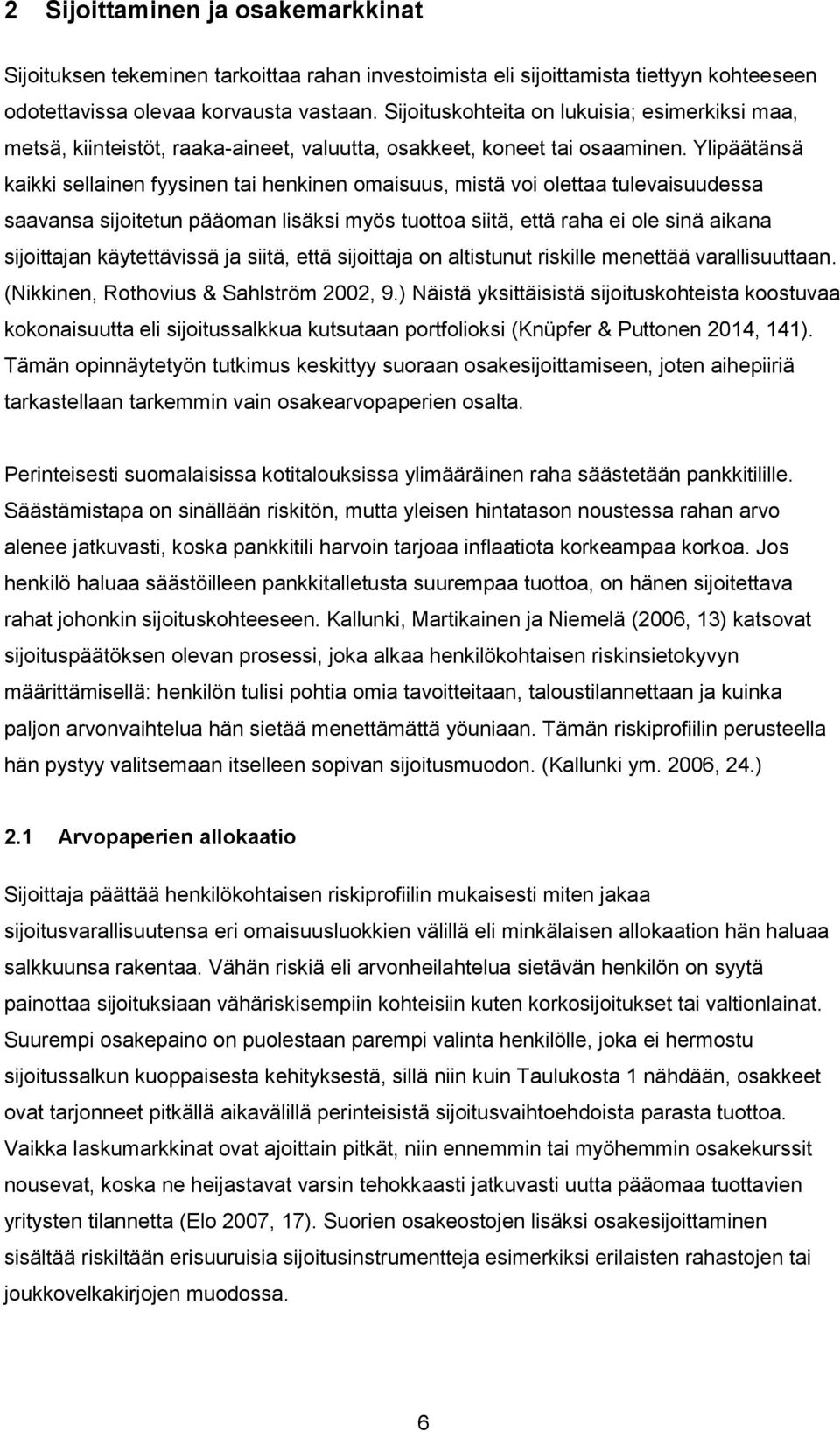 Ylipäätänsä kaikki sellainen fyysinen tai henkinen omaisuus, mistä voi olettaa tulevaisuudessa saavansa sijoitetun pääoman lisäksi myös tuottoa siitä, että raha ei ole sinä aikana sijoittajan