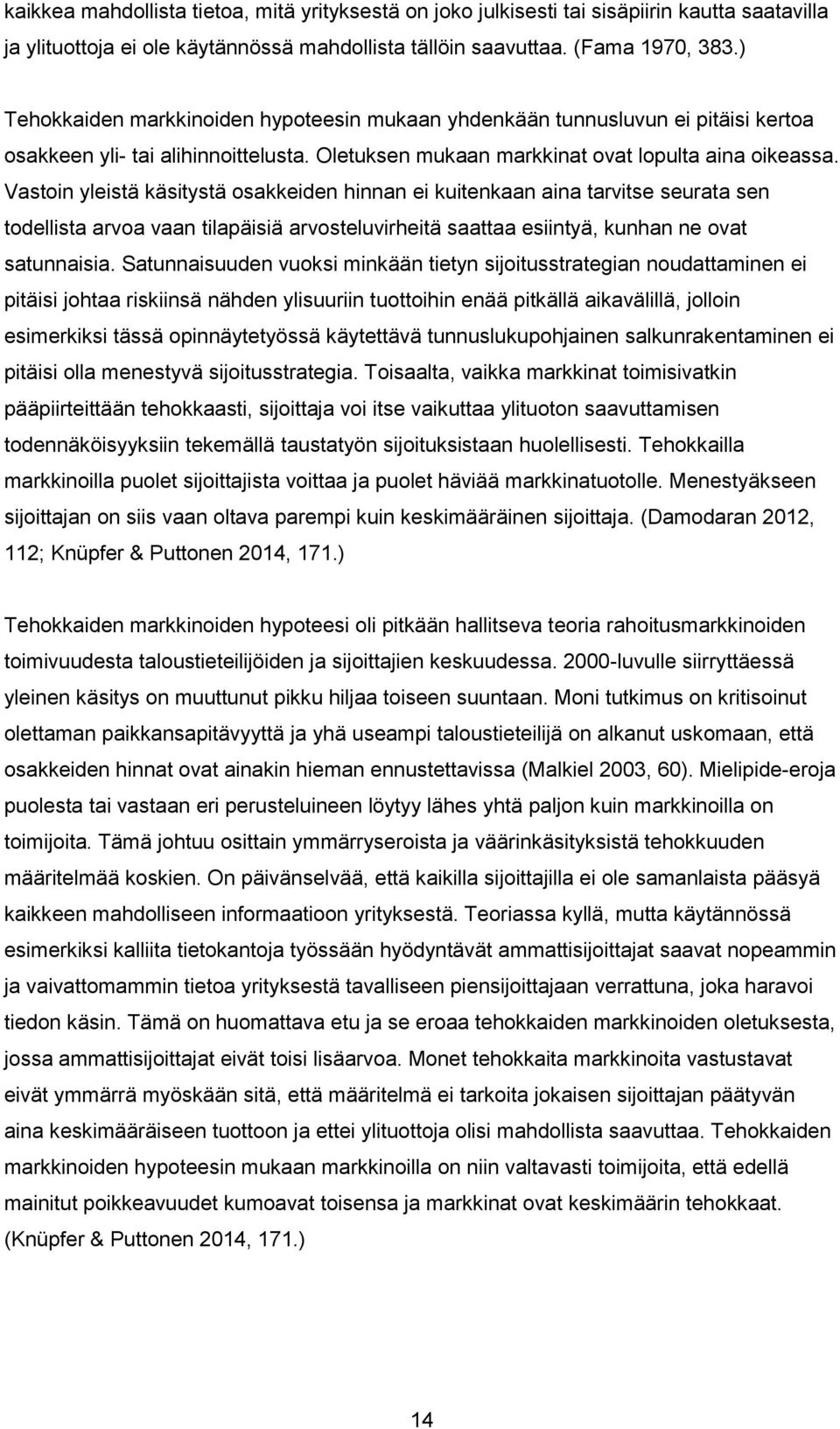 Vastoin yleistä käsitystä osakkeiden hinnan ei kuitenkaan aina tarvitse seurata sen todellista arvoa vaan tilapäisiä arvosteluvirheitä saattaa esiintyä, kunhan ne ovat satunnaisia.