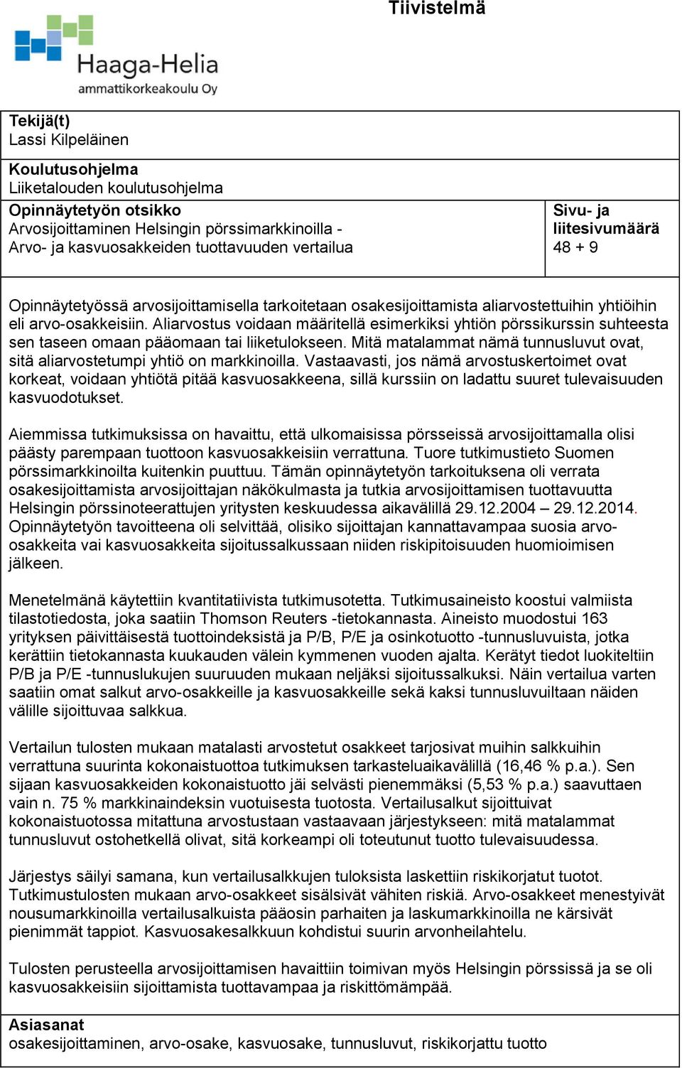 Aliarvostus voidaan määritellä esimerkiksi yhtiön pörssikurssin suhteesta sen taseen omaan pääomaan tai liiketulokseen.