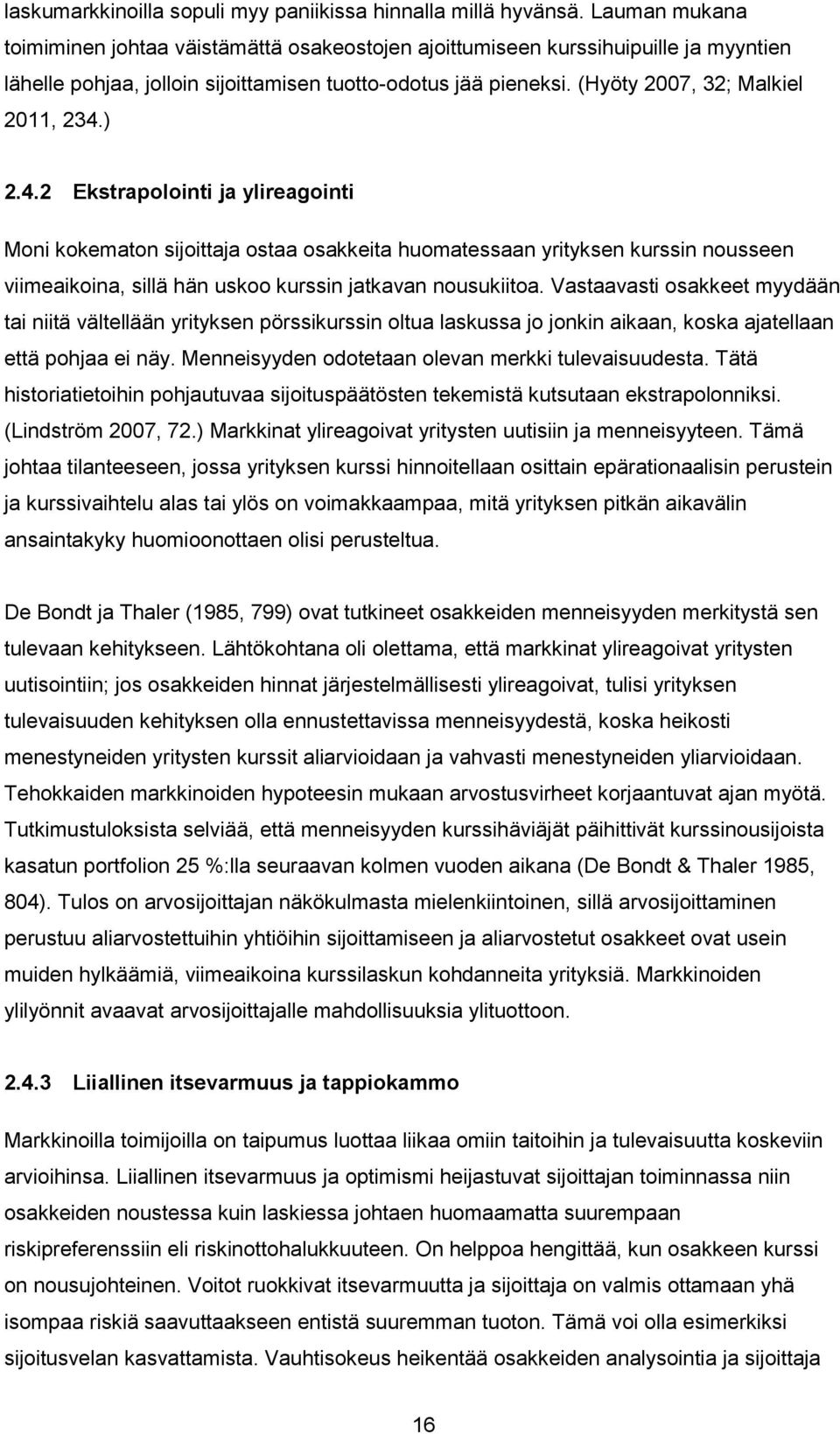 ) 2.4.2 Ekstrapolointi ja ylireagointi Moni kokematon sijoittaja ostaa osakkeita huomatessaan yrityksen kurssin nousseen viimeaikoina, sillä hän uskoo kurssin jatkavan nousukiitoa.