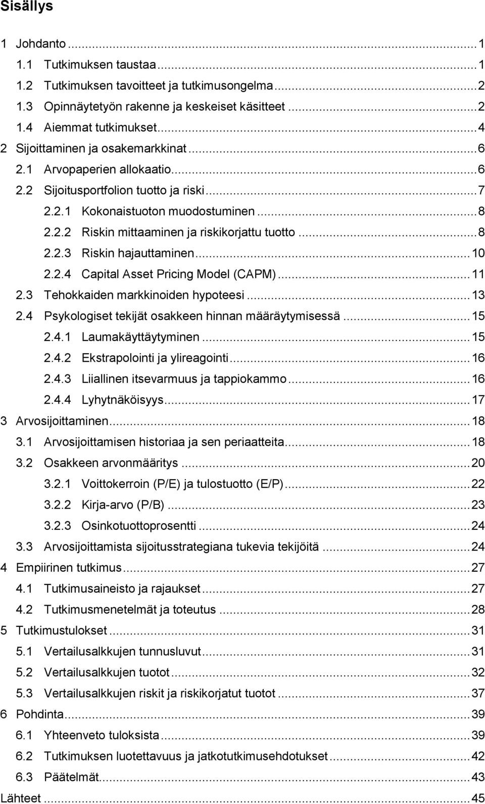 .. 8 2.2.3 Riskin hajauttaminen... 10 2.2.4 Capital Asset Pricing Model (CAPM)... 11 2.3 Tehokkaiden markkinoiden hypoteesi... 13 2.4 Psykologiset tekijät osakkeen hinnan määräytymisessä... 15 2.4.1 Laumakäyttäytyminen.